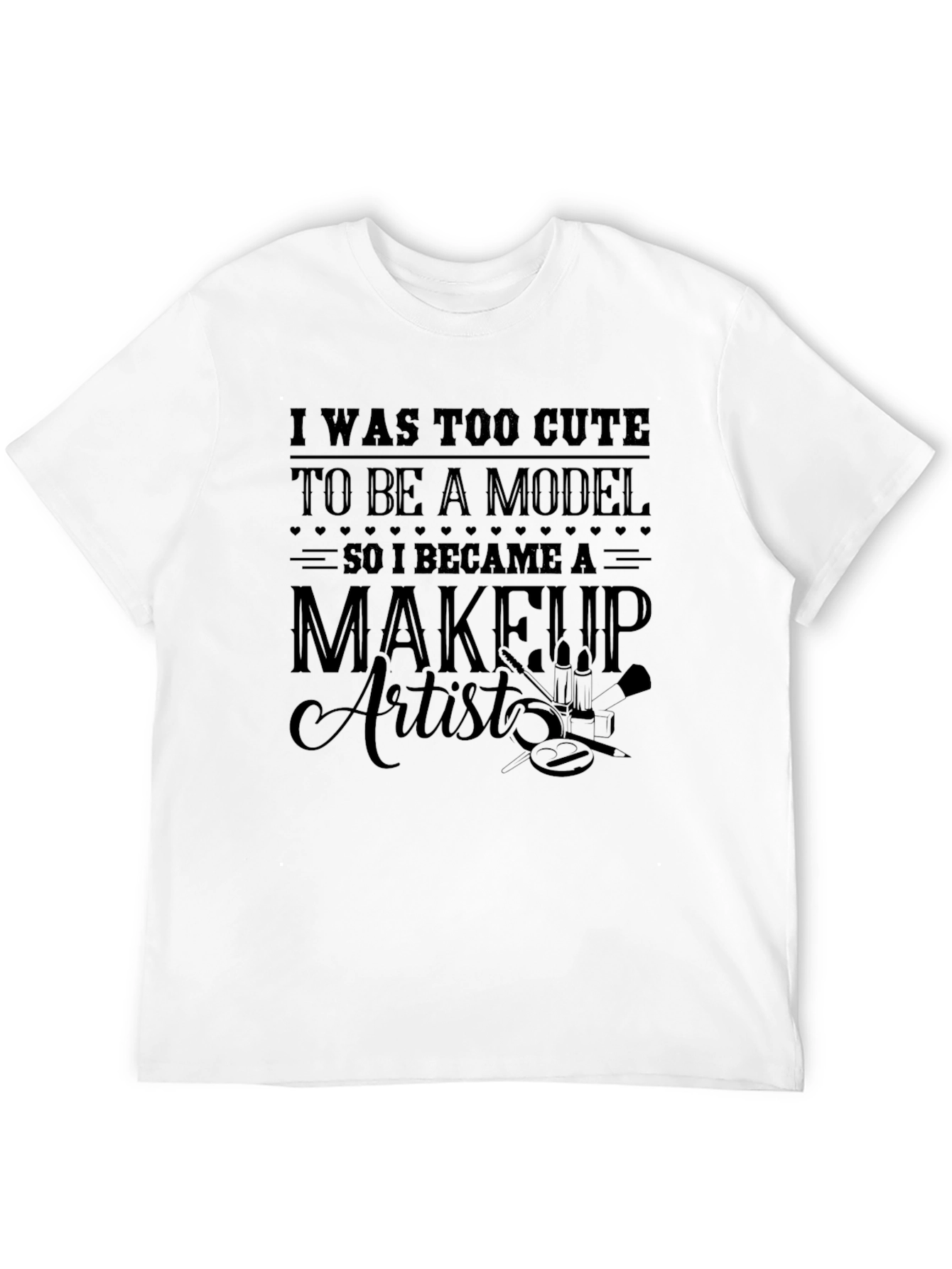 Too Cute Model Makeup Artist T-Shirt