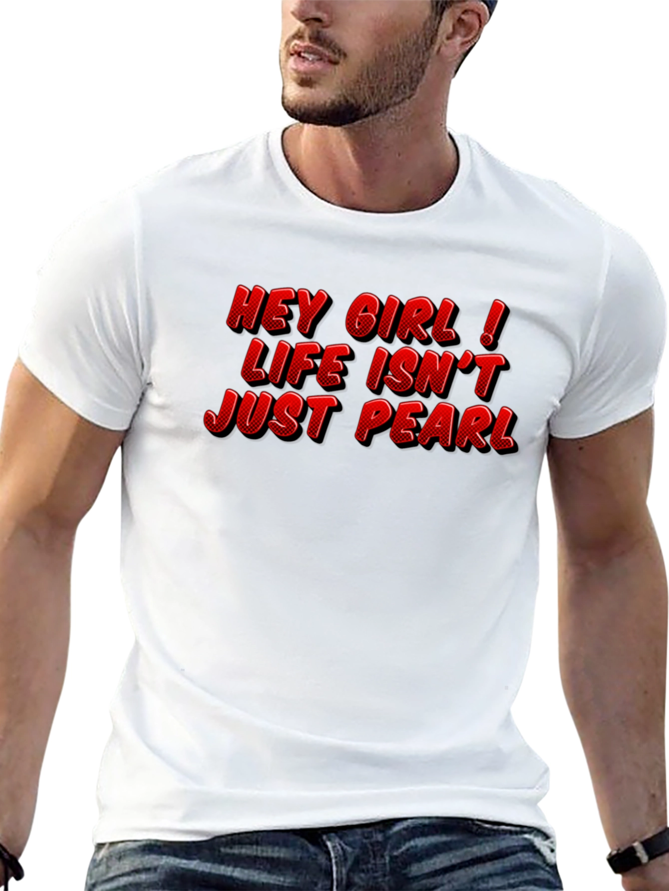 Hey Girl Life Isnt Just Pearl T-Shirt