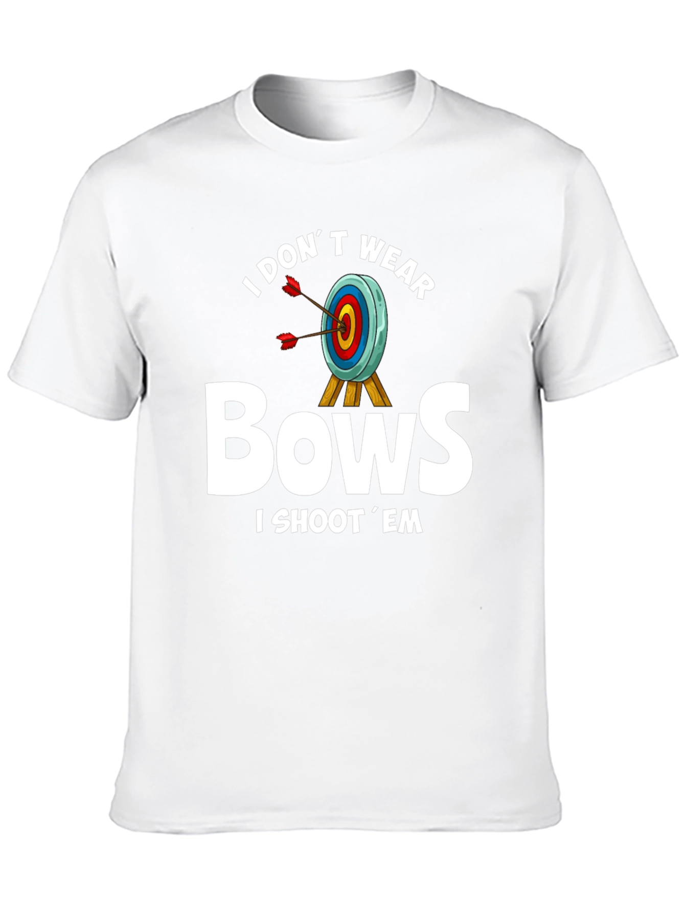 I Dont Wear Bows T-Shirt - Archery Humor
