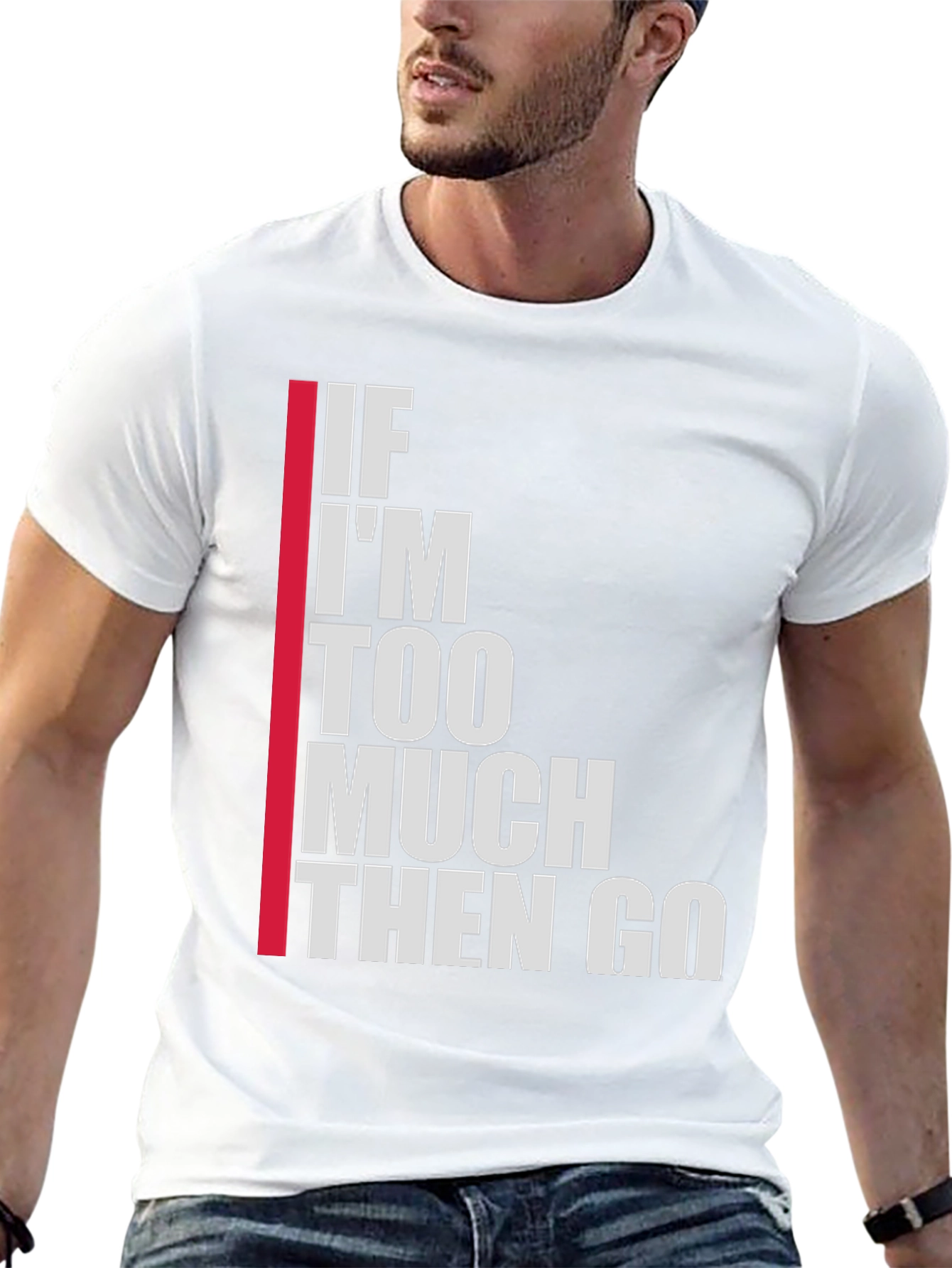 Statement T-Shirt: If Im Too Much Then Go