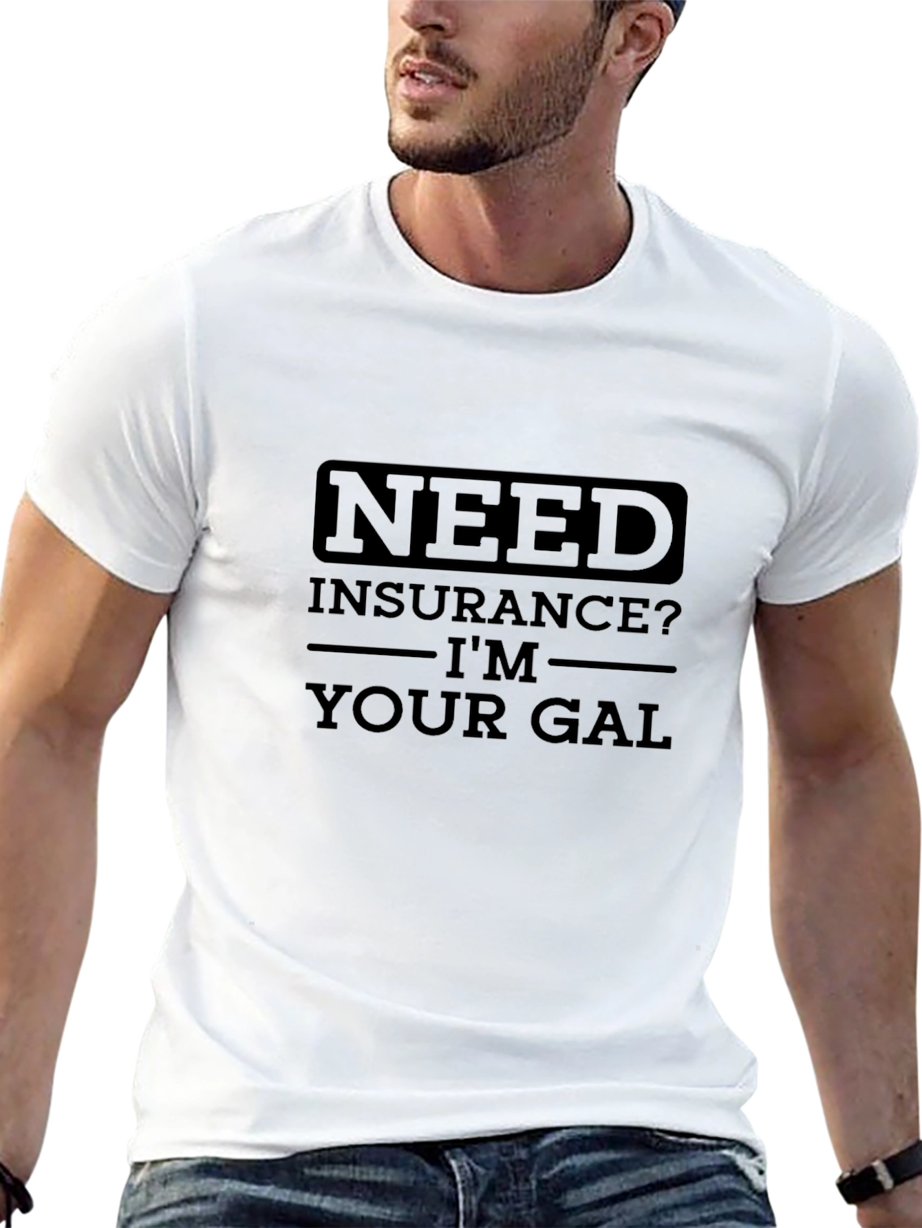 Need Insurance? Im Your Gal T-Shirt