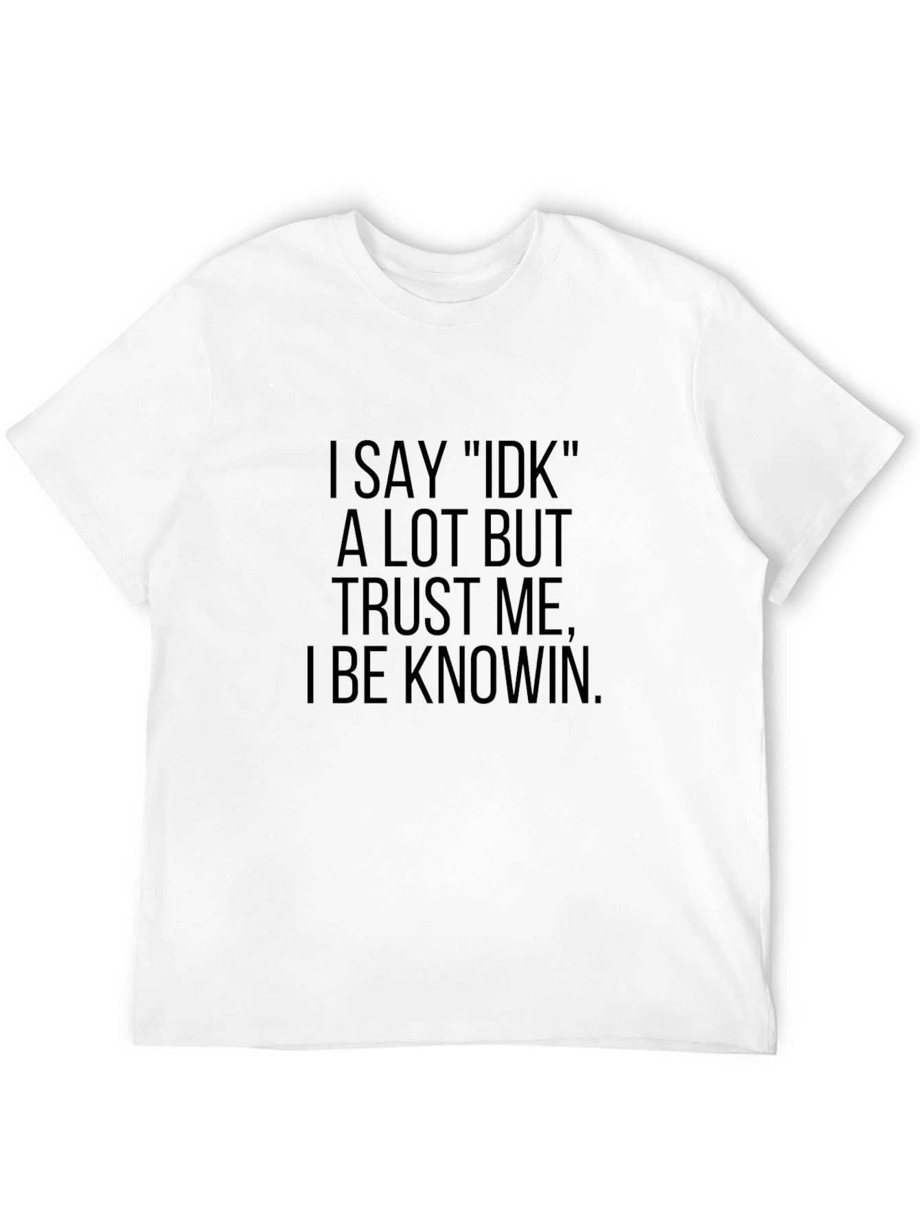I Say IDK T-Shirt - Humorous Casual Tee