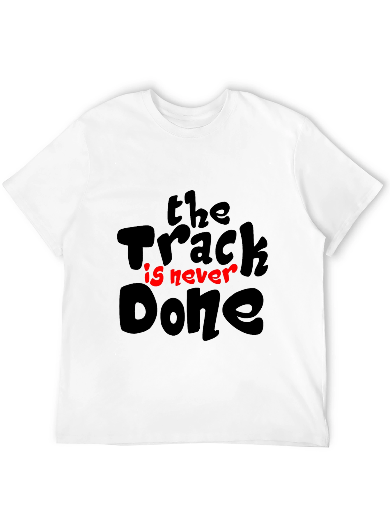 The Track Is Never Done T-Shirt - Motivation Tee