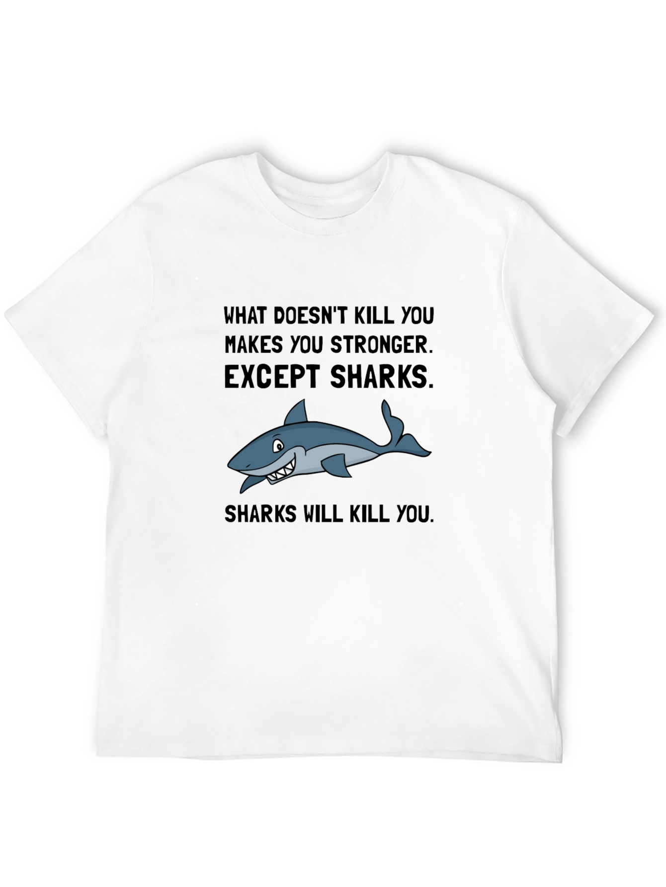 Shark T-Shirt: What Doesnt Kill You Except Sharks!