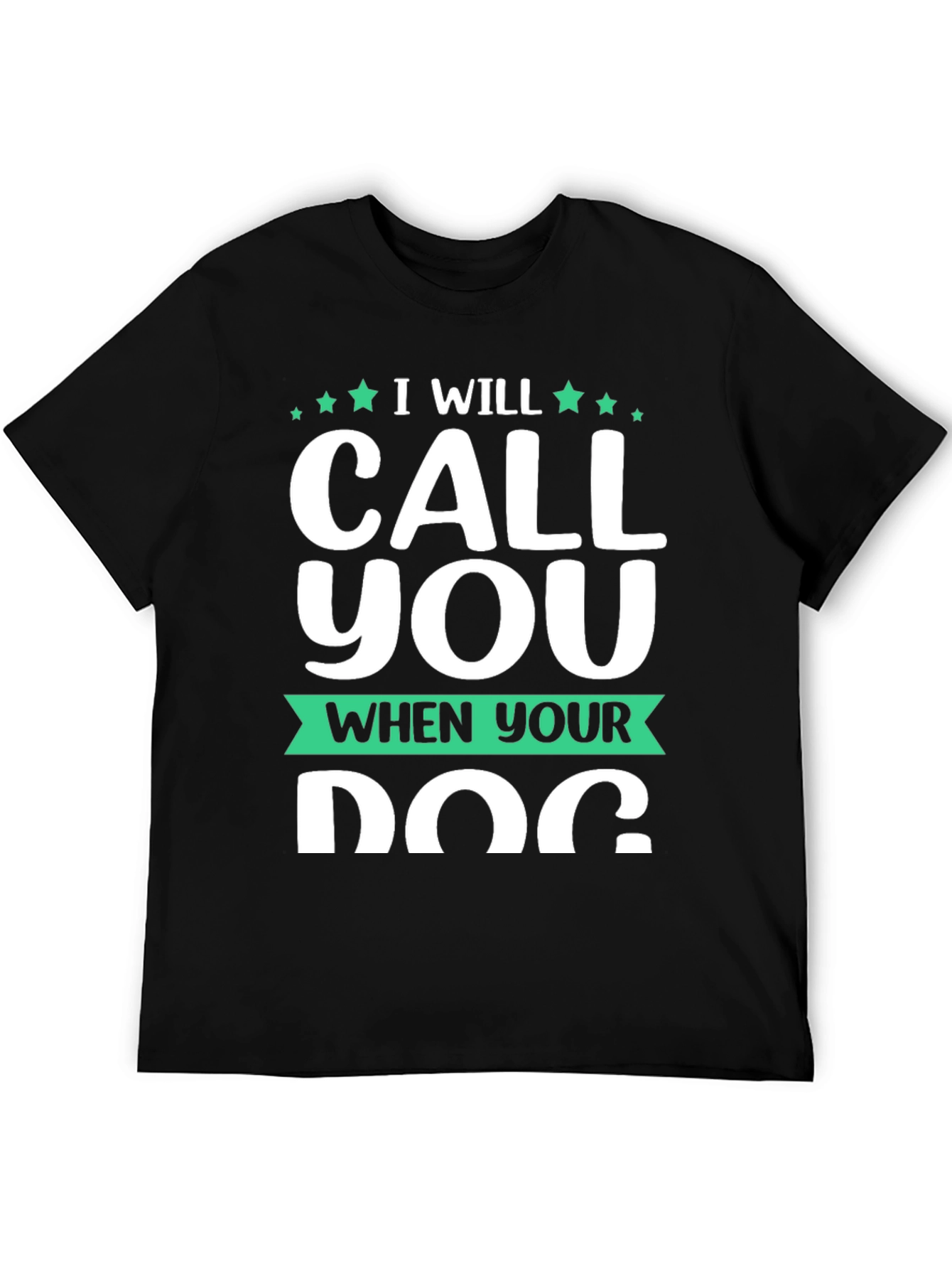 I Will Call You When Your Dog T-Shirt