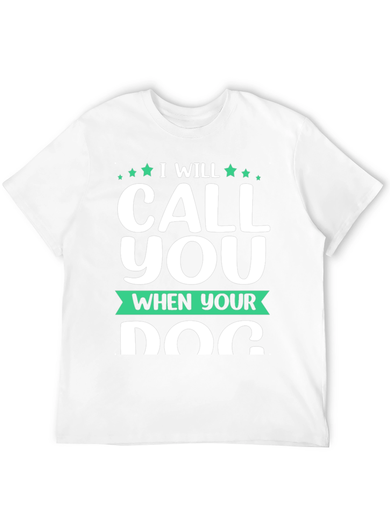I Will Call You When Your Dog T-Shirt