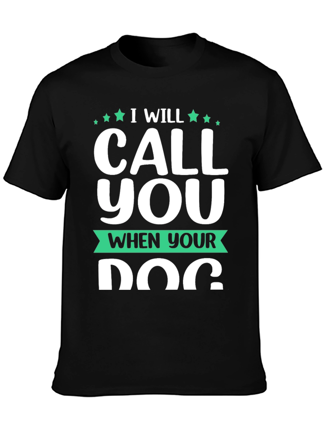 I Will Call You When Your Dog T-Shirt