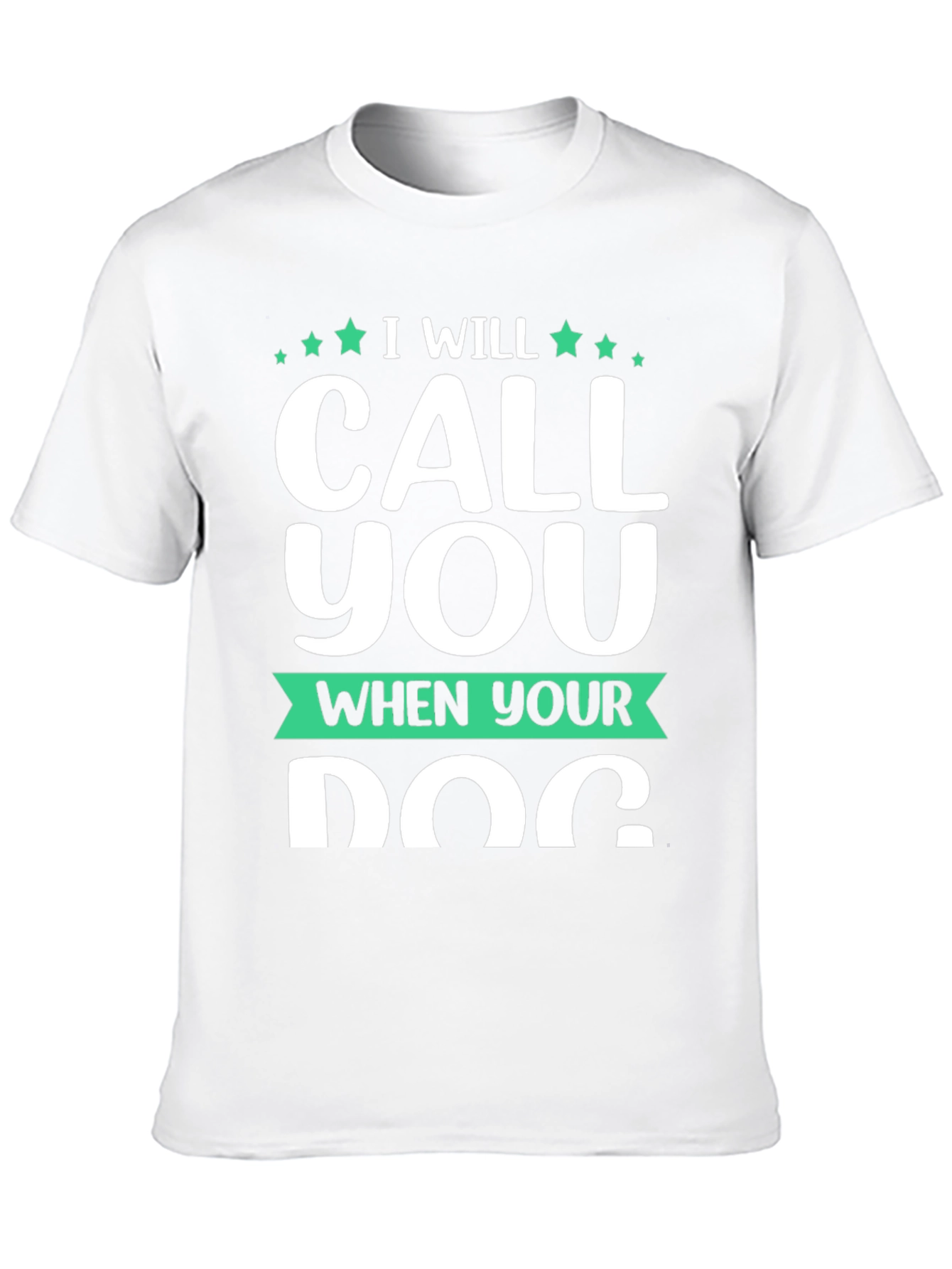 I Will Call You When Your Dog T-Shirt