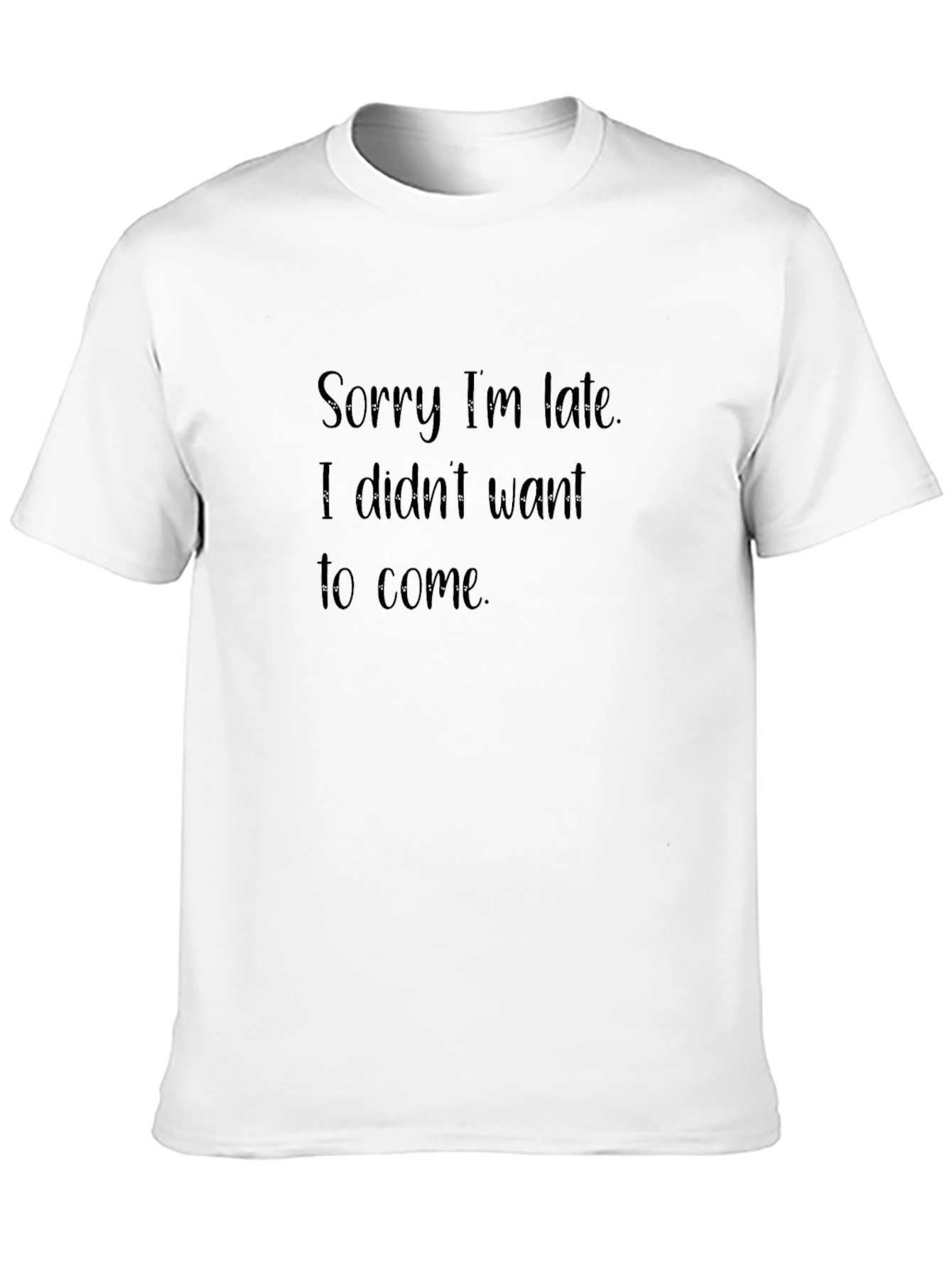 Funny Sarcastic T-Shirt - Sorry Im Late
