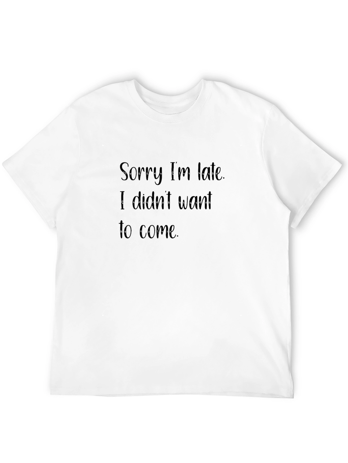 Funny Sarcastic T-Shirt - Sorry Im Late