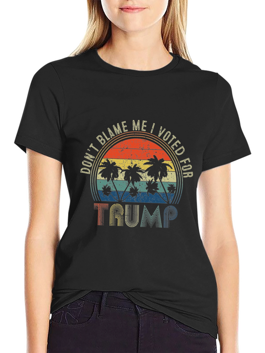 Dont Blame Me I Voted for Trump T-Shirt