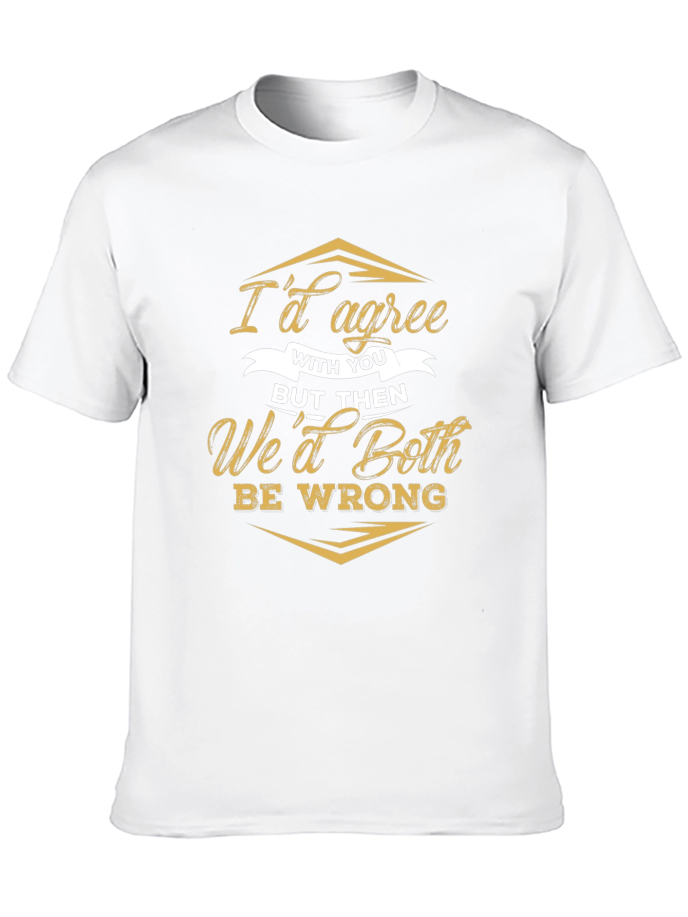 Funny Id Agree With You Sarcastic T-Shirt