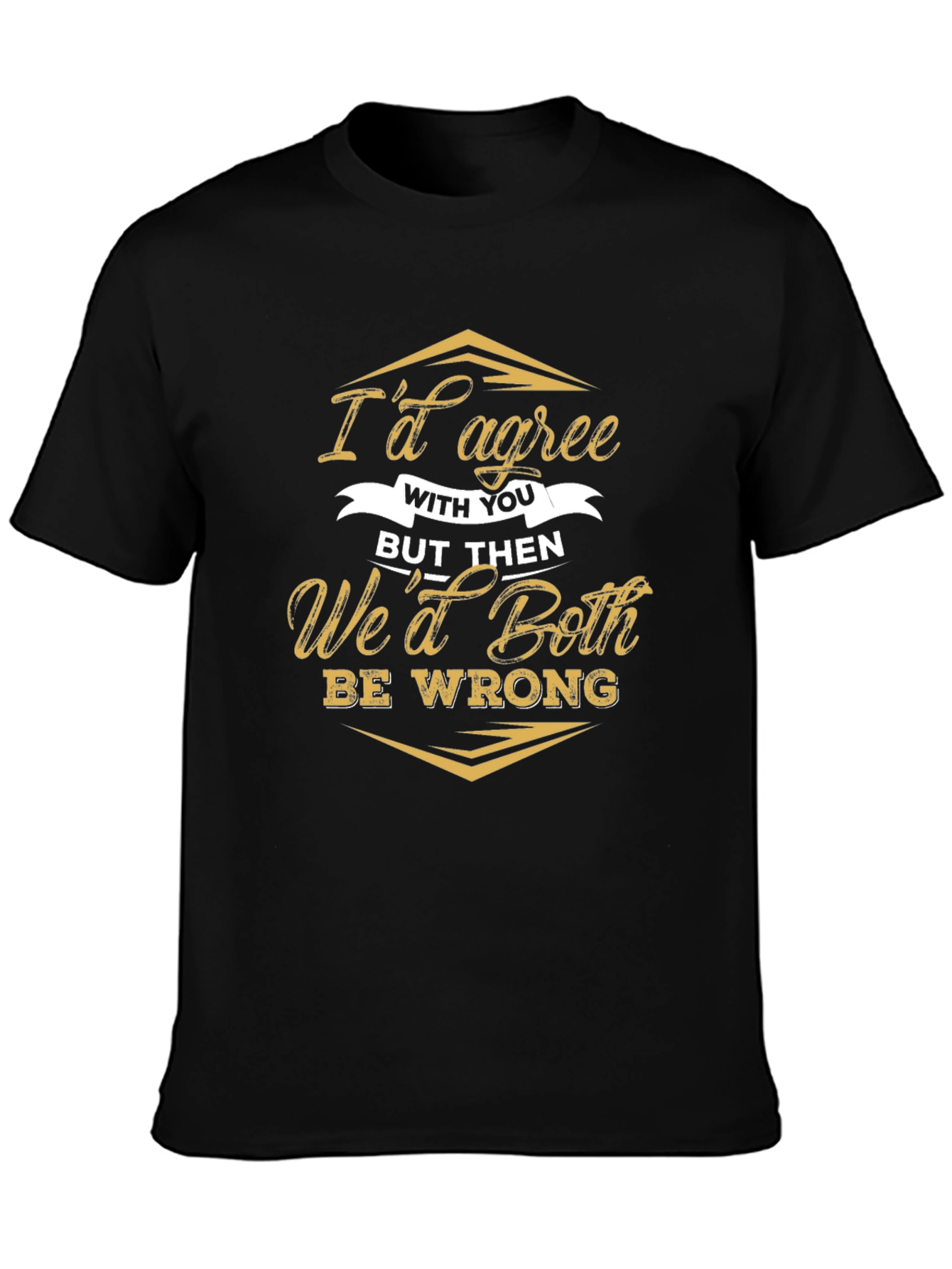 Funny Id Agree With You Sarcastic T-Shirt