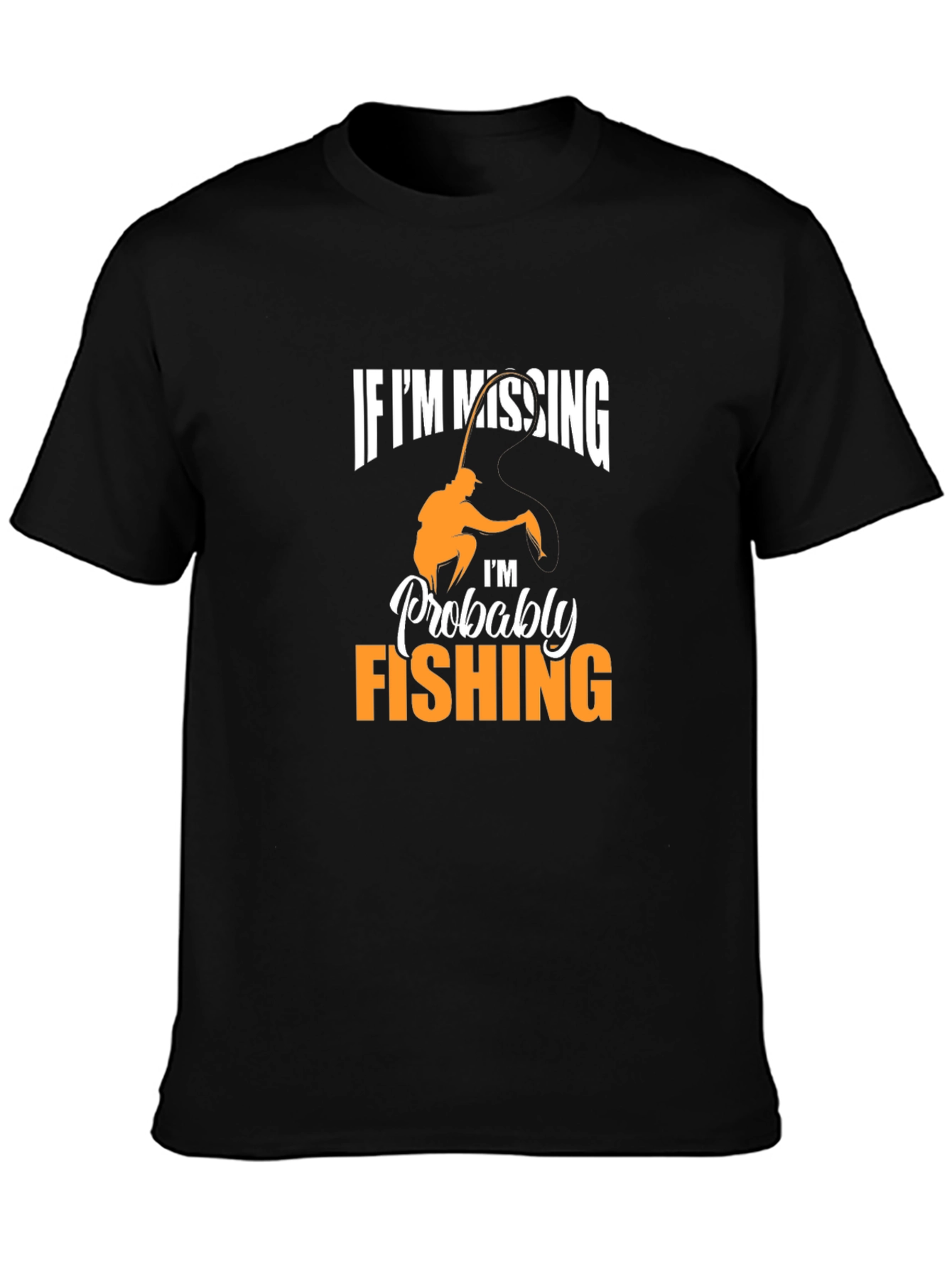 Fishing T-Shirt: If Im Missing Im Fishing