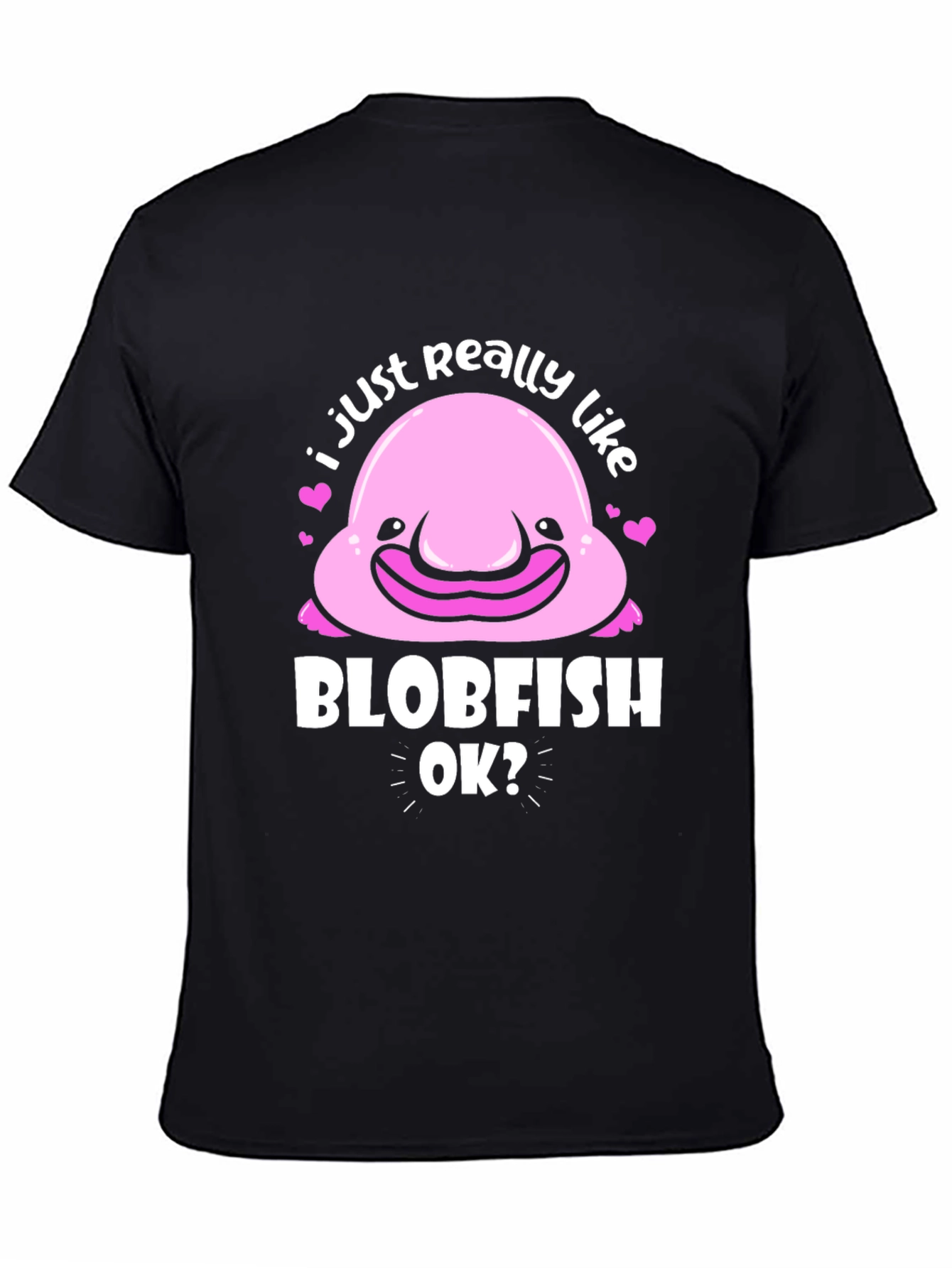 Blobfish T-Shirt - I Just Really Like Blobfish OK?