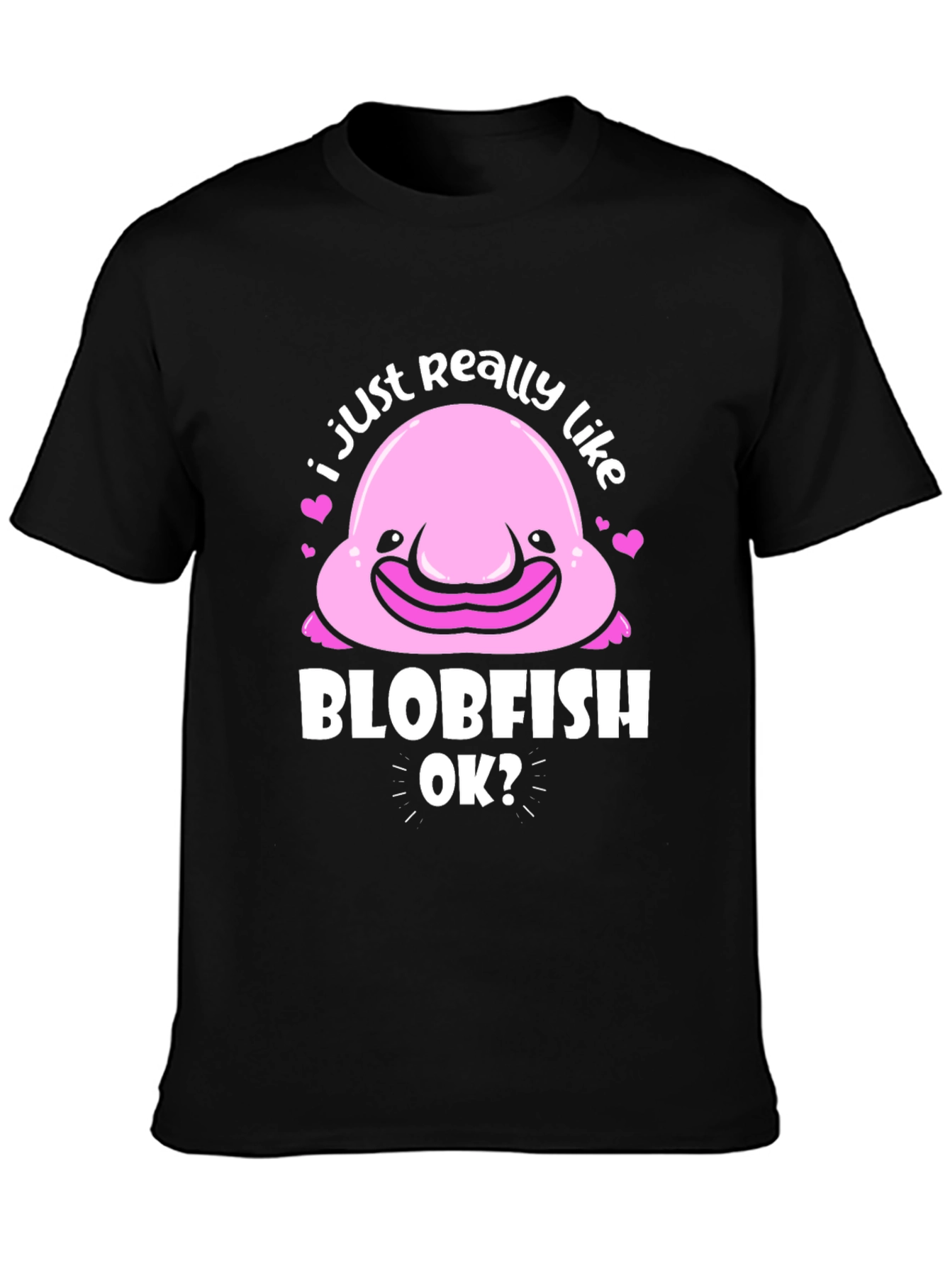 Blobfish T-Shirt - I Just Really Like Blobfish OK?