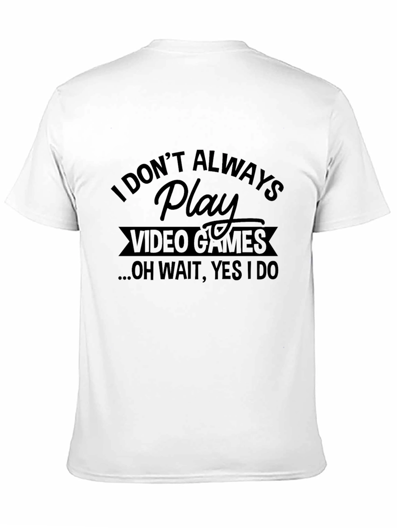 I Dont Always Play Video Games Black T-Shirt