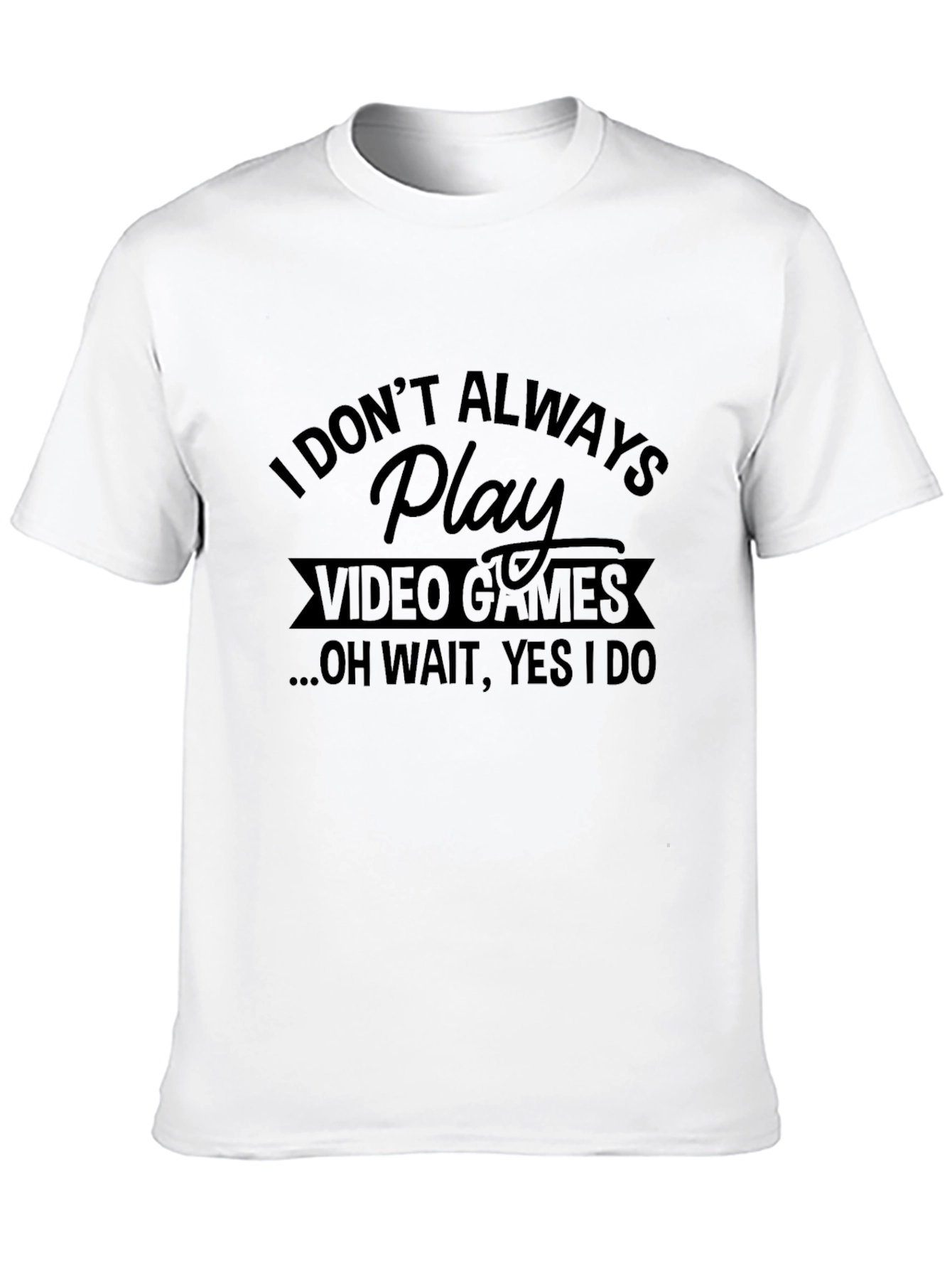 I Dont Always Play Video Games Black T-Shirt