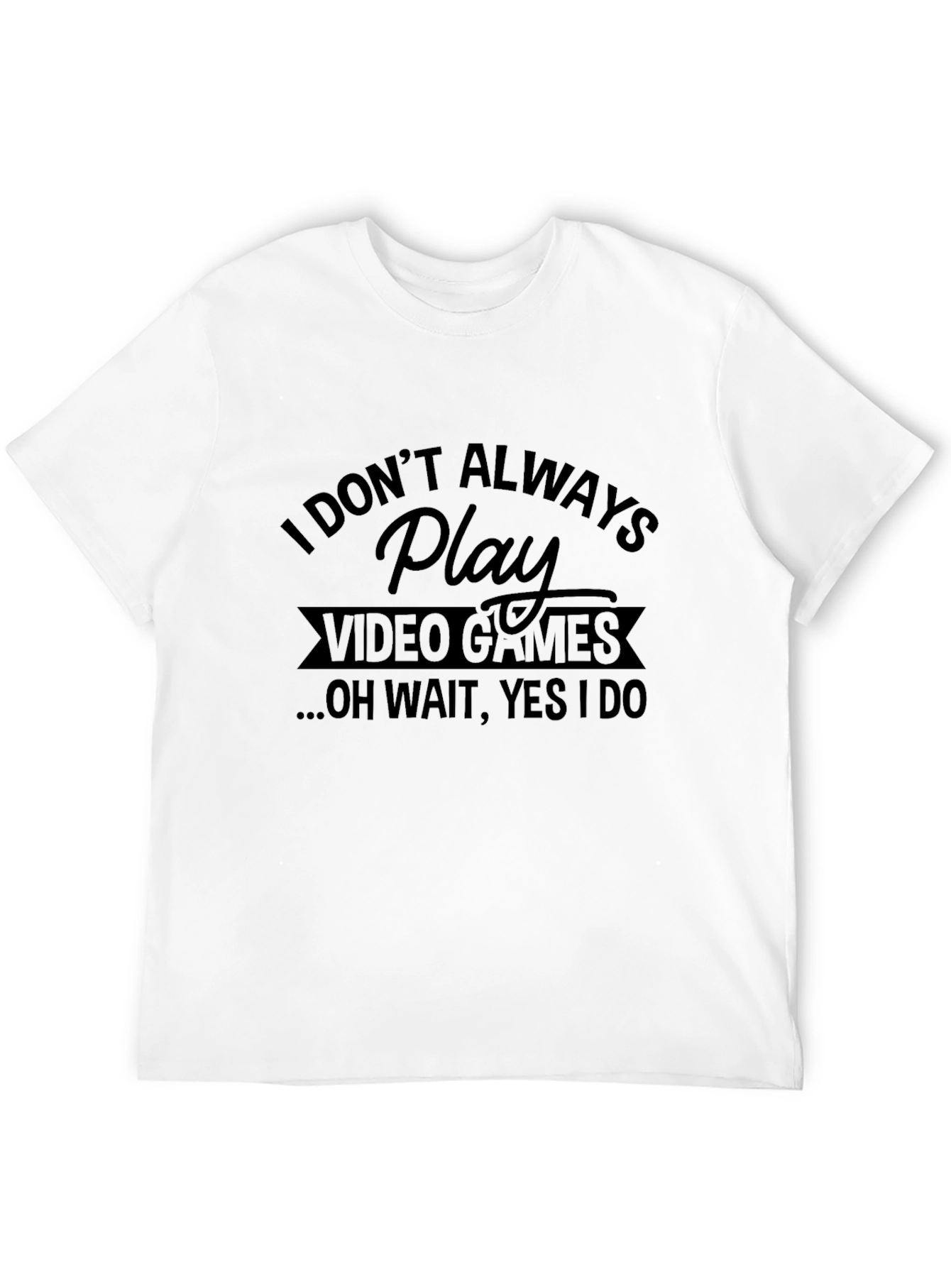 I Dont Always Play Video Games Black T-Shirt