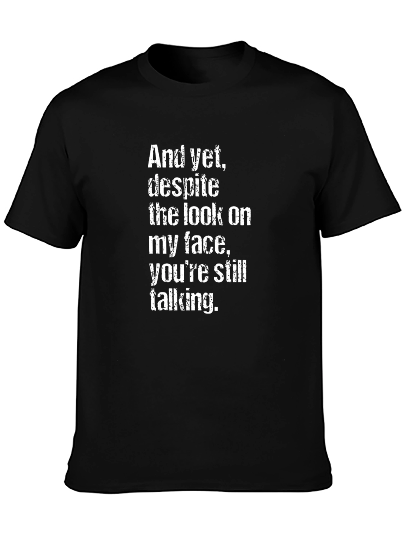 Sarcastic Quote T-Shirt - And yet despite...talking