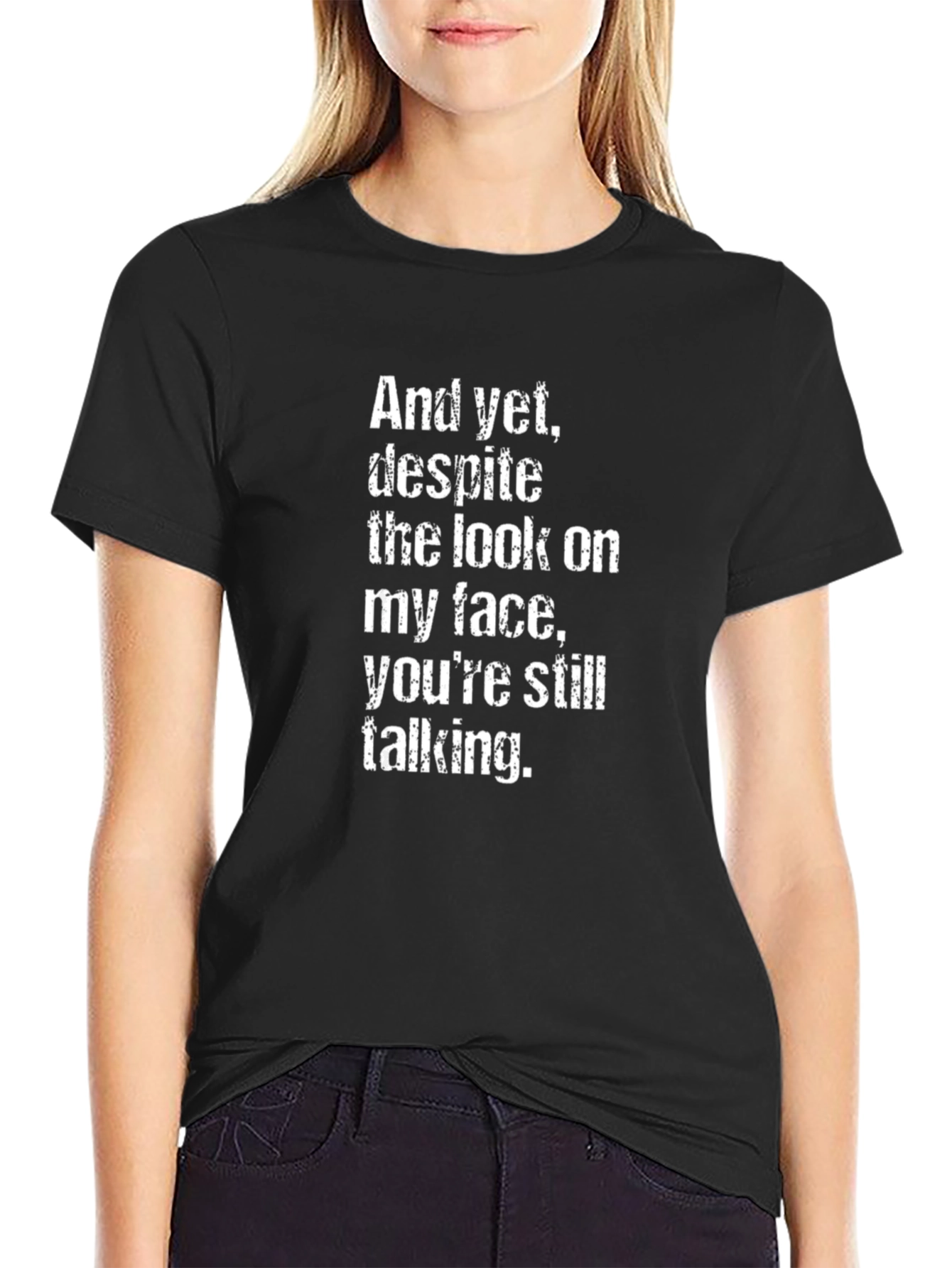 Sarcastic Quote T-Shirt - And yet despite...talking
