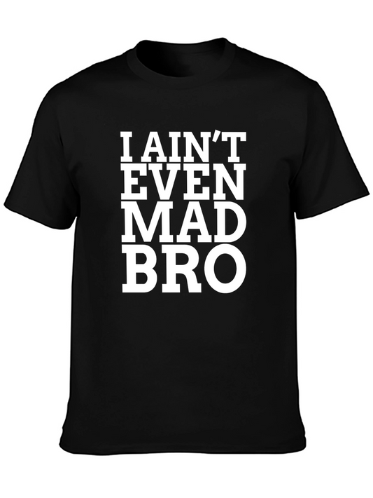 I Aint Even Mad Bro T-Shirt - Black Graphic Tee