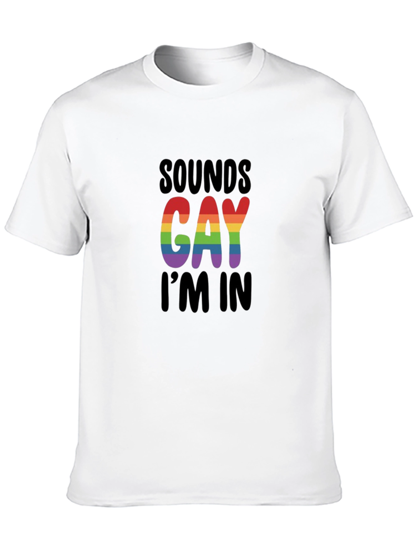 Sounds Gay Im In T-Shirt - LGBTQ+ Pride Apparel