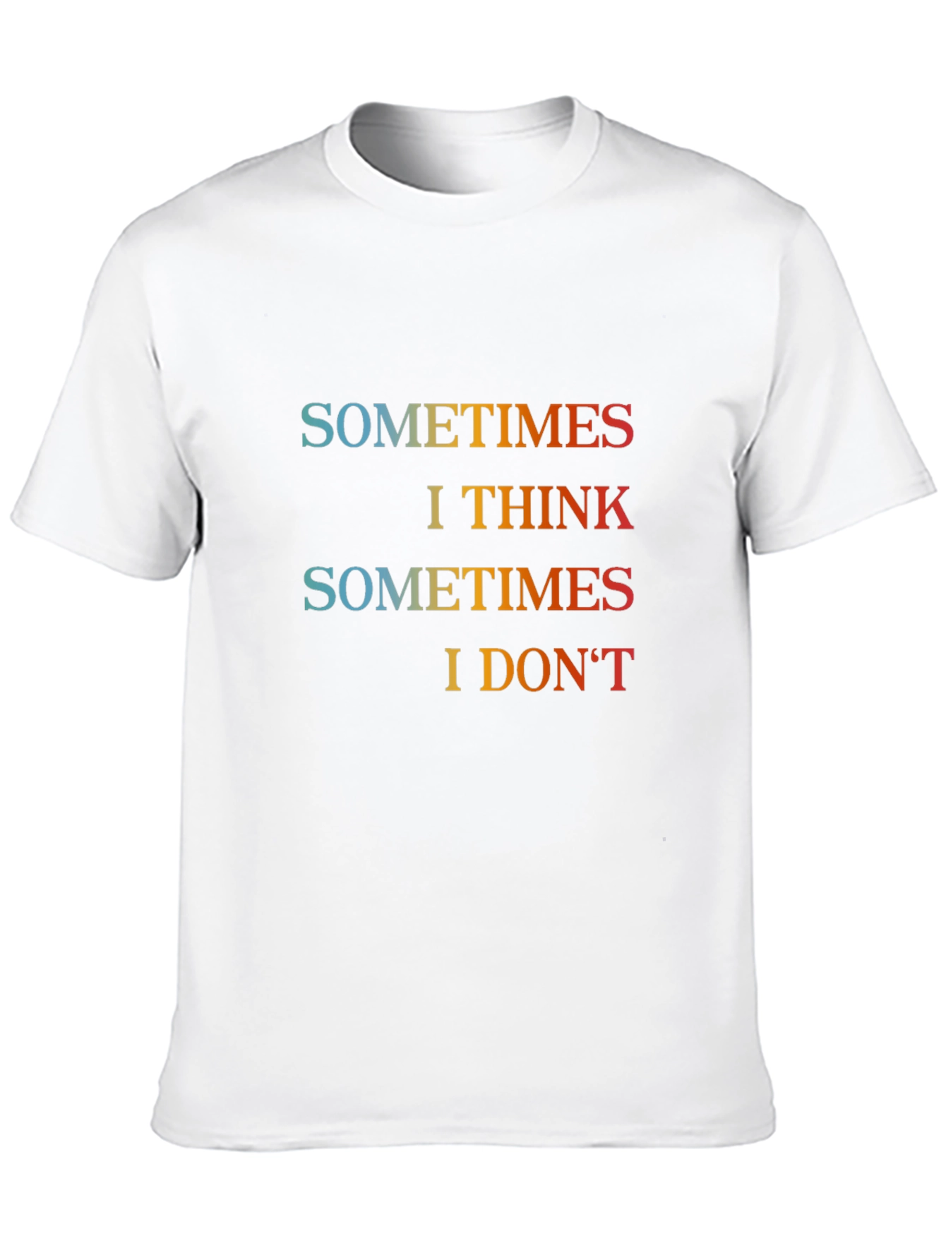 Sometimes I Think Graphic T-Shirt