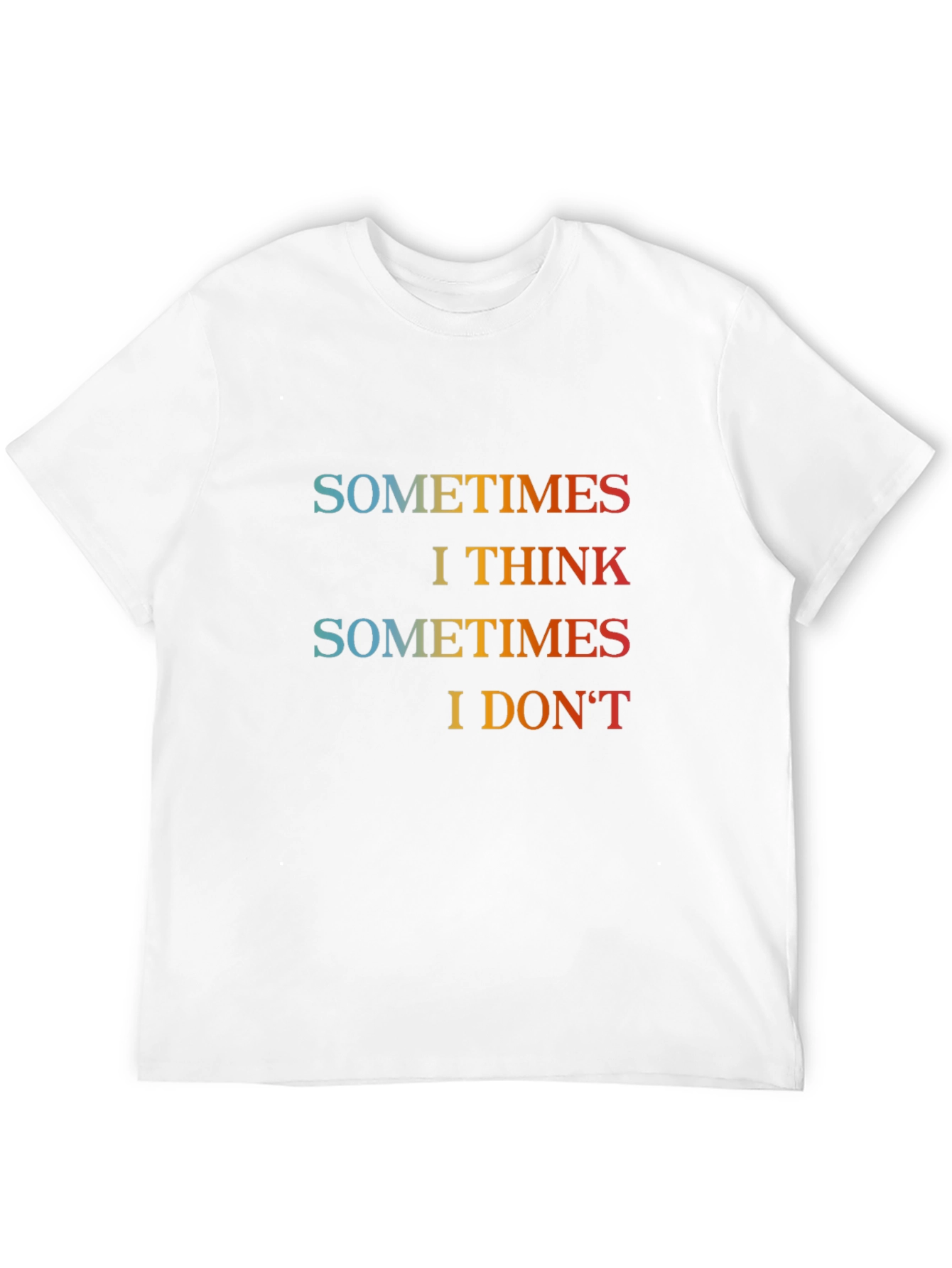 Sometimes I Think Graphic T-Shirt