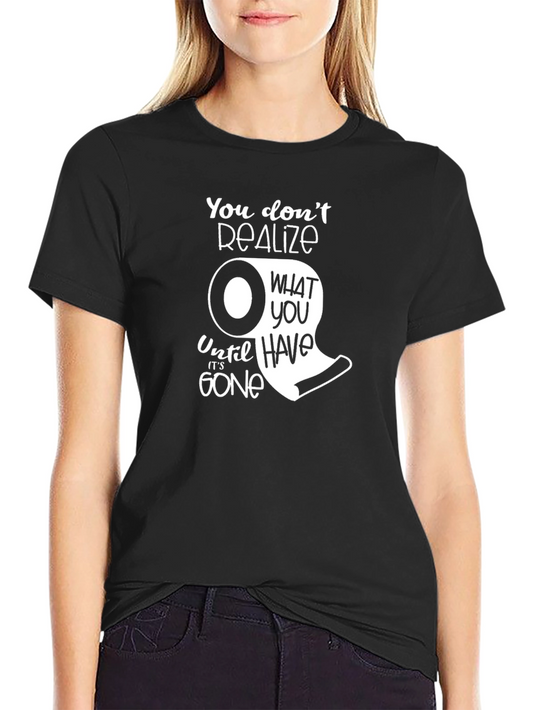 You Dont Realize T-Shirt - Funny Toilet Paper Graphic Tee