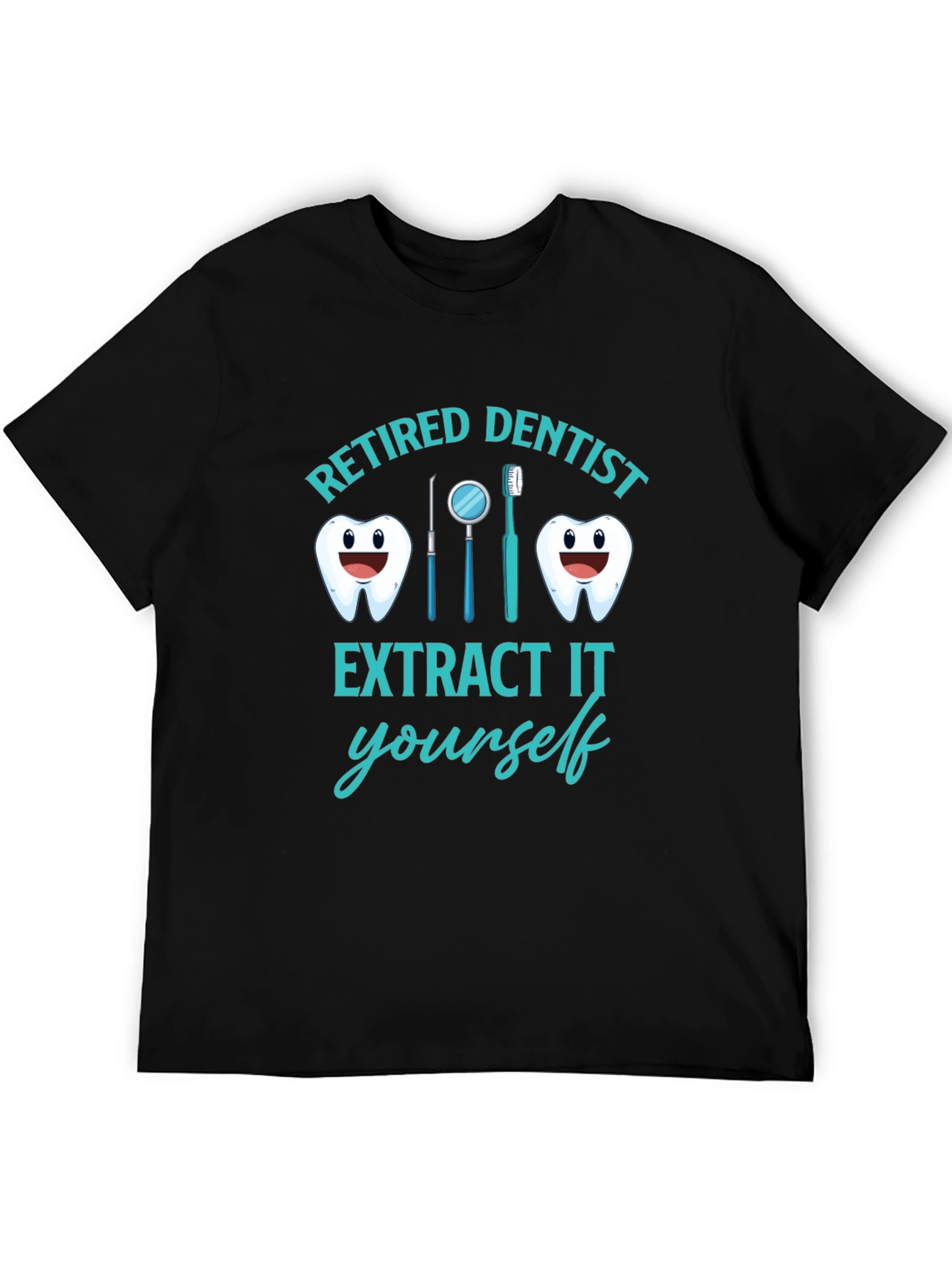 Retired Dentist T-Shirt Funny Extract It Yourself Tee