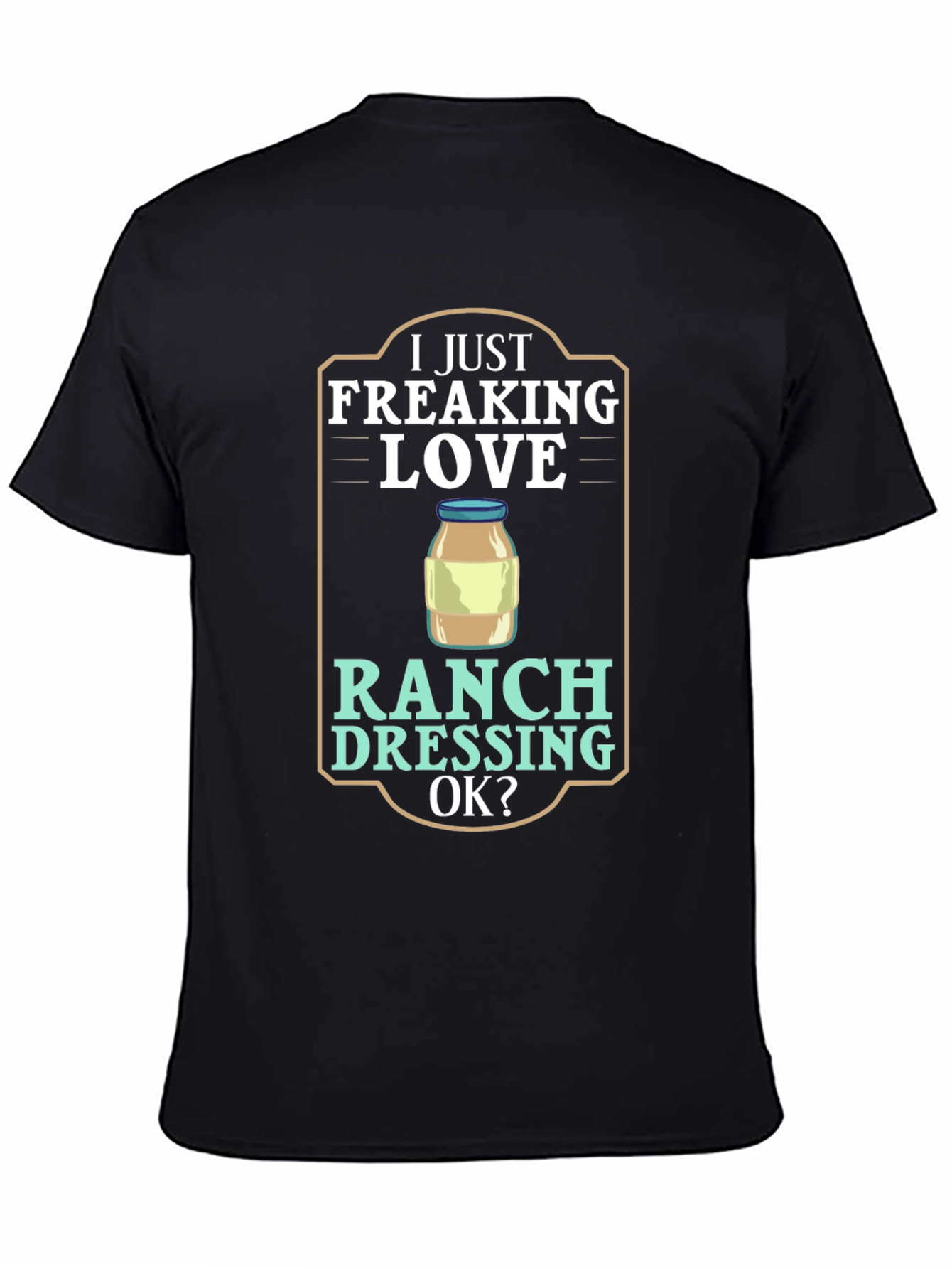 I Just Freaking Love Ranch Dressing T-Shirt