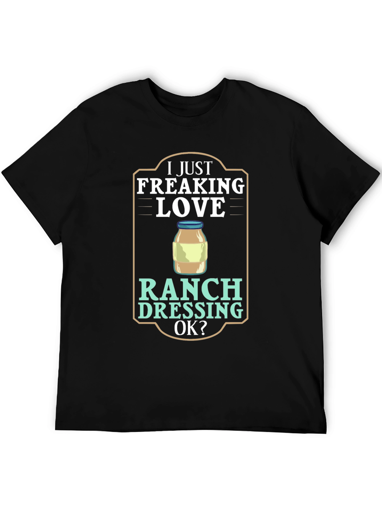 I Just Freaking Love Ranch Dressing T-Shirt