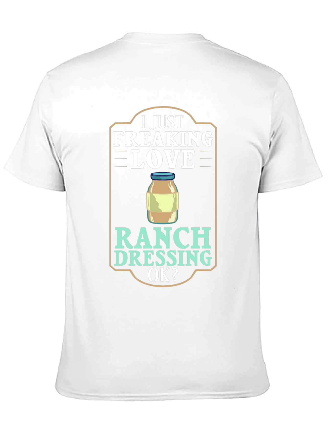 I Just Freaking Love Ranch Dressing T-Shirt
