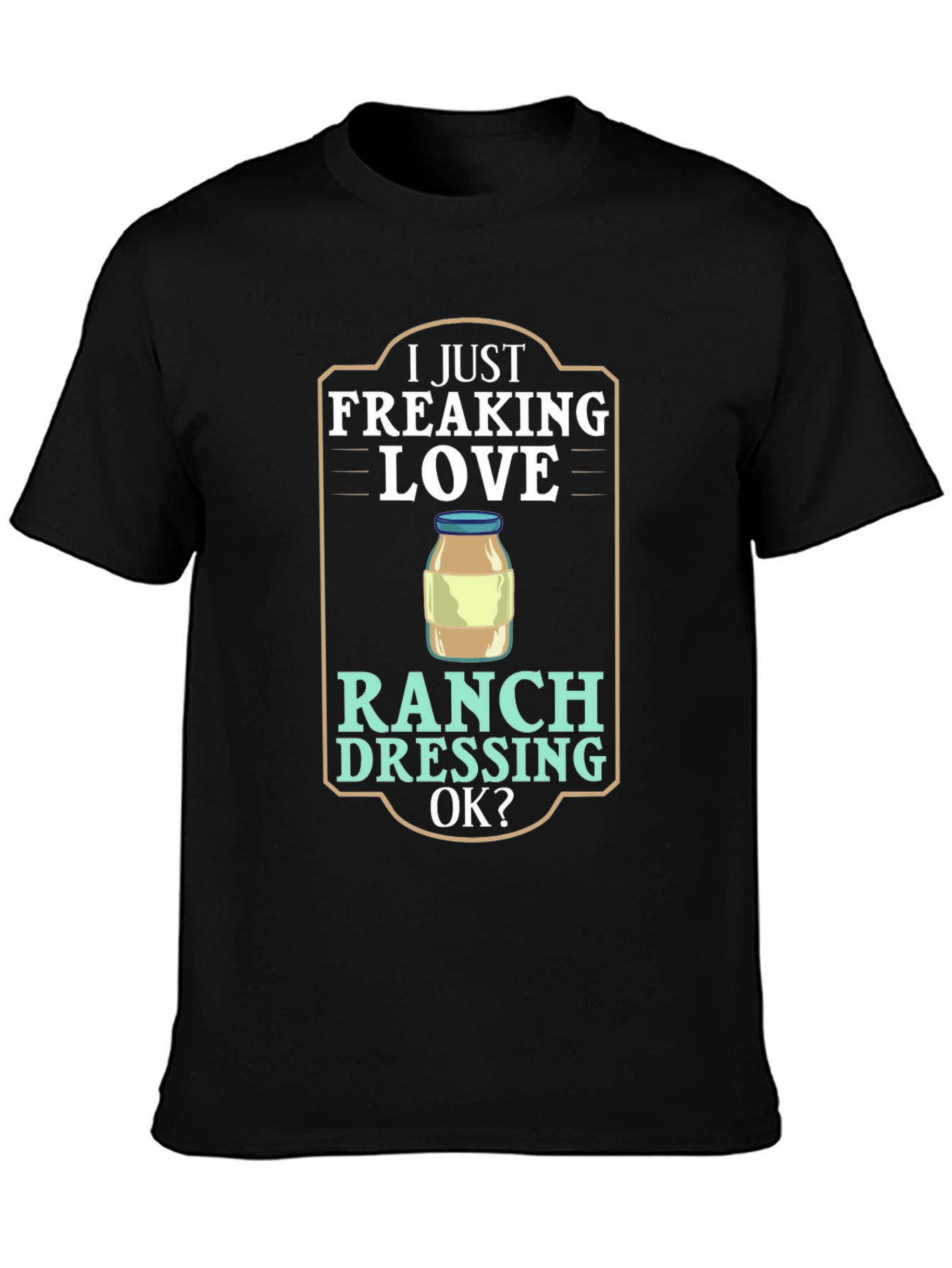 I Just Freaking Love Ranch Dressing T-Shirt