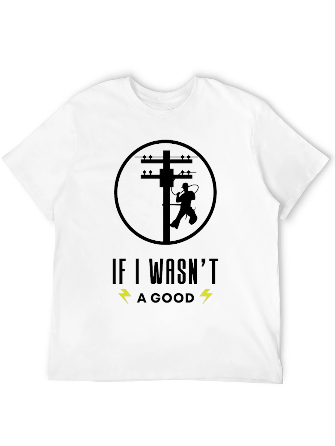 Lineman T-Shirt - If I Wasnt Good