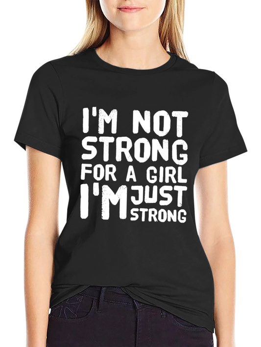Im Not Strong For A Girl T-Shirt -  Inspirational Message