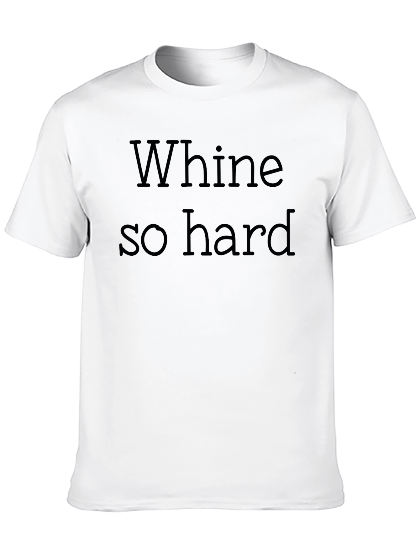 Whine So Hard - Funny Graphic T-Shirt