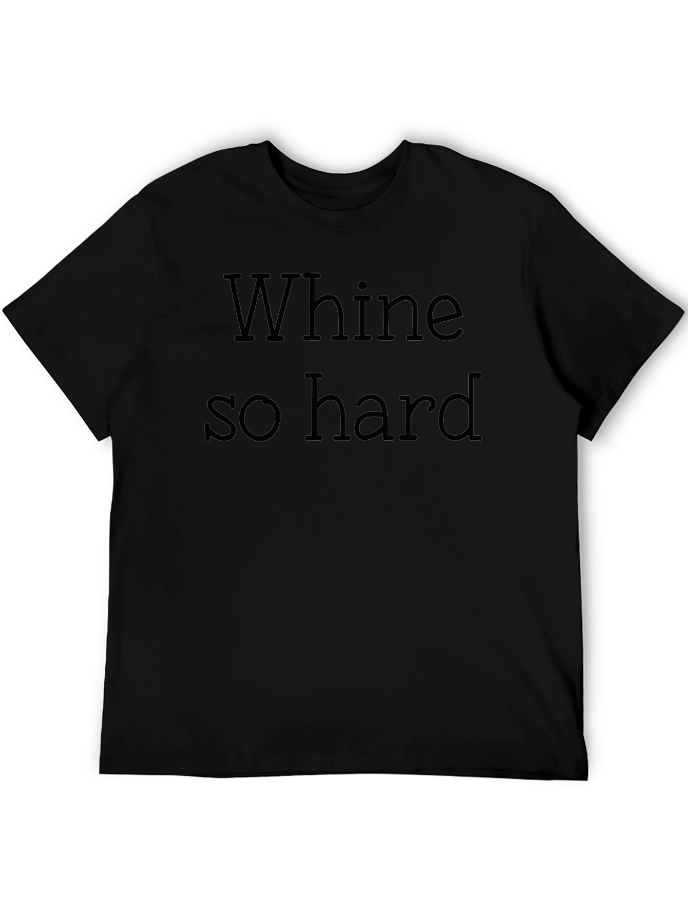 Whine So Hard - Funny Graphic T-Shirt