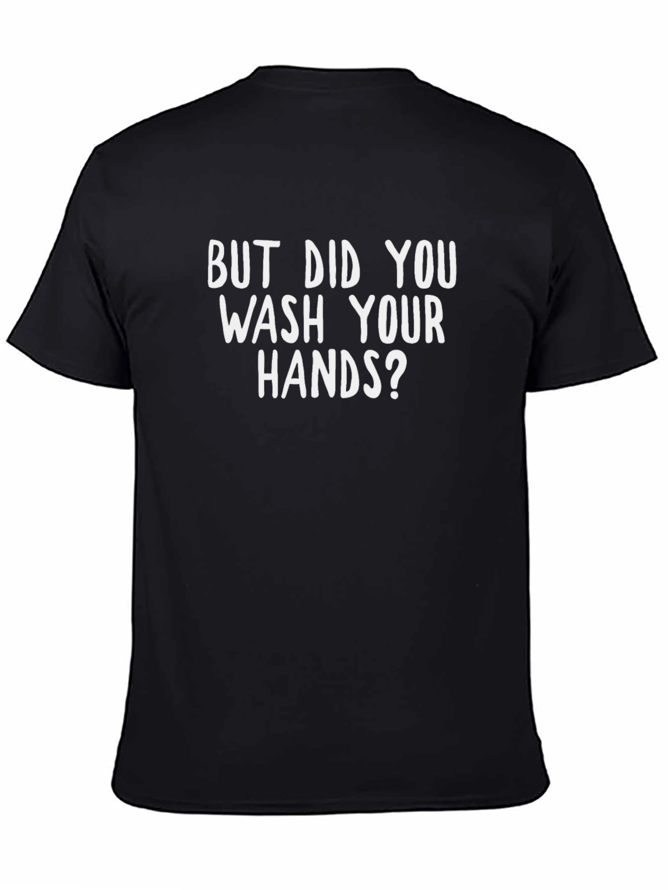 But Did You Wash Your Hands? T-Shirt