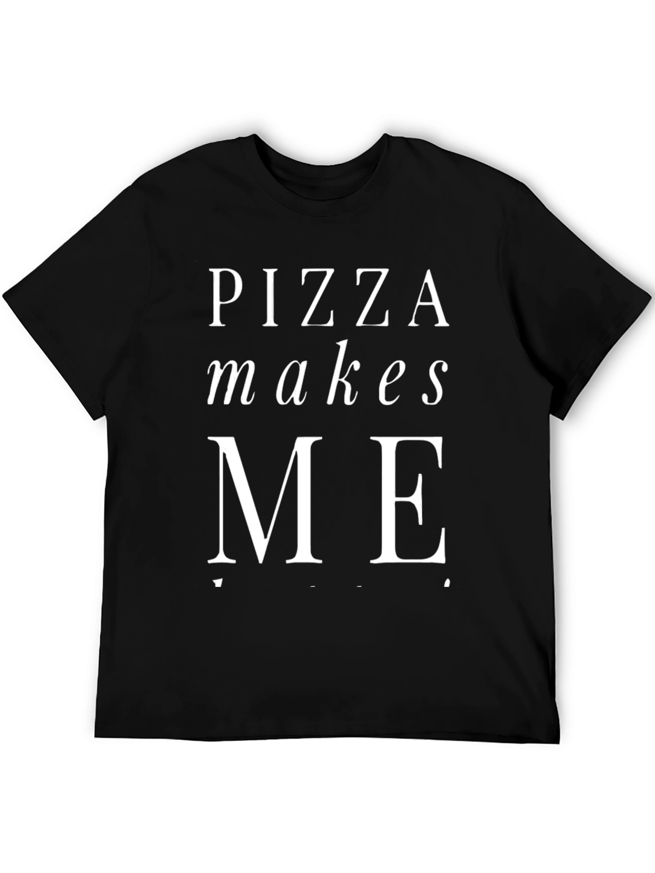 Pizza Makes Me T-Shirt - Novelty Graphic Tee