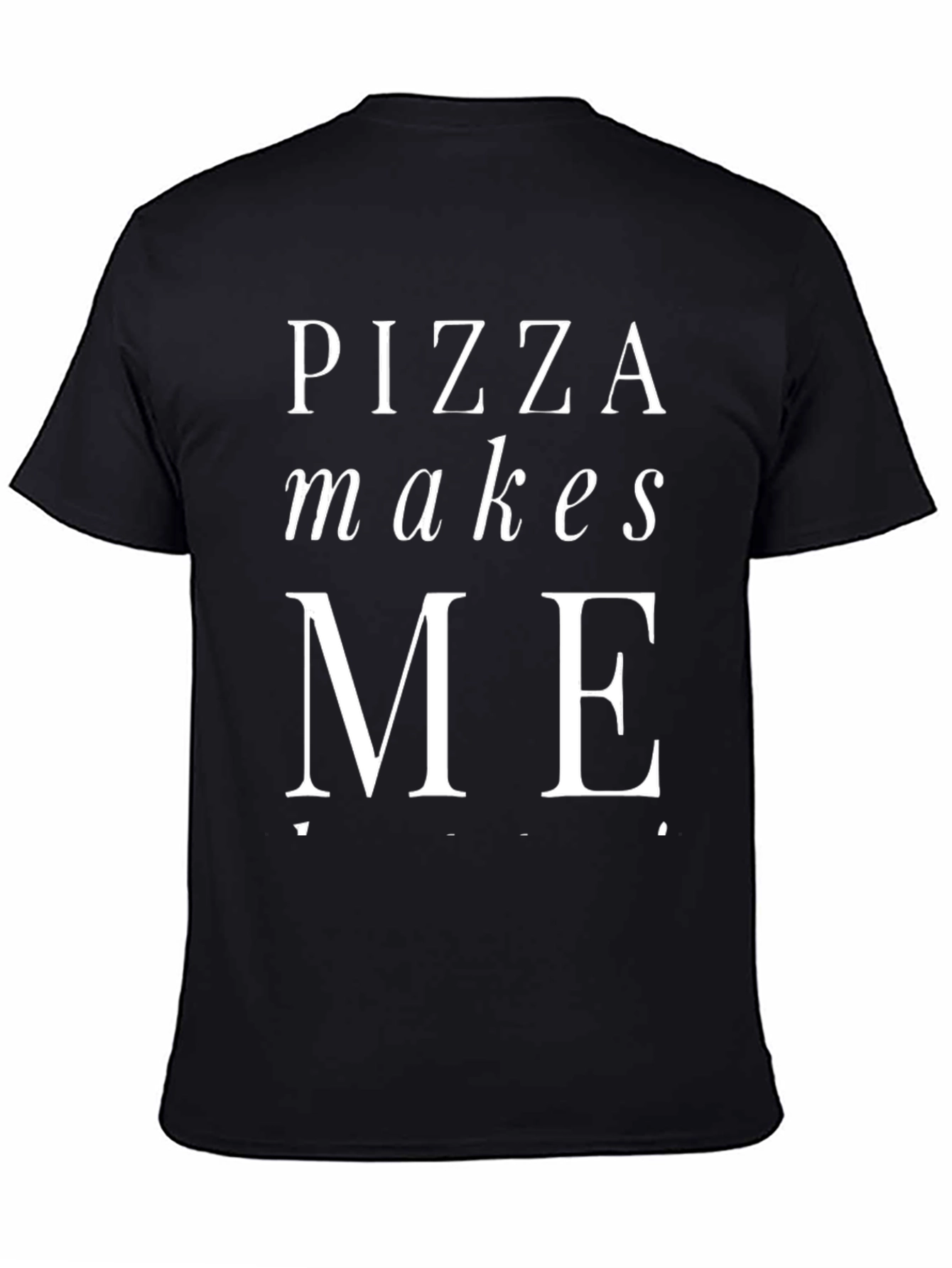Pizza Makes Me T-Shirt - Novelty Graphic Tee