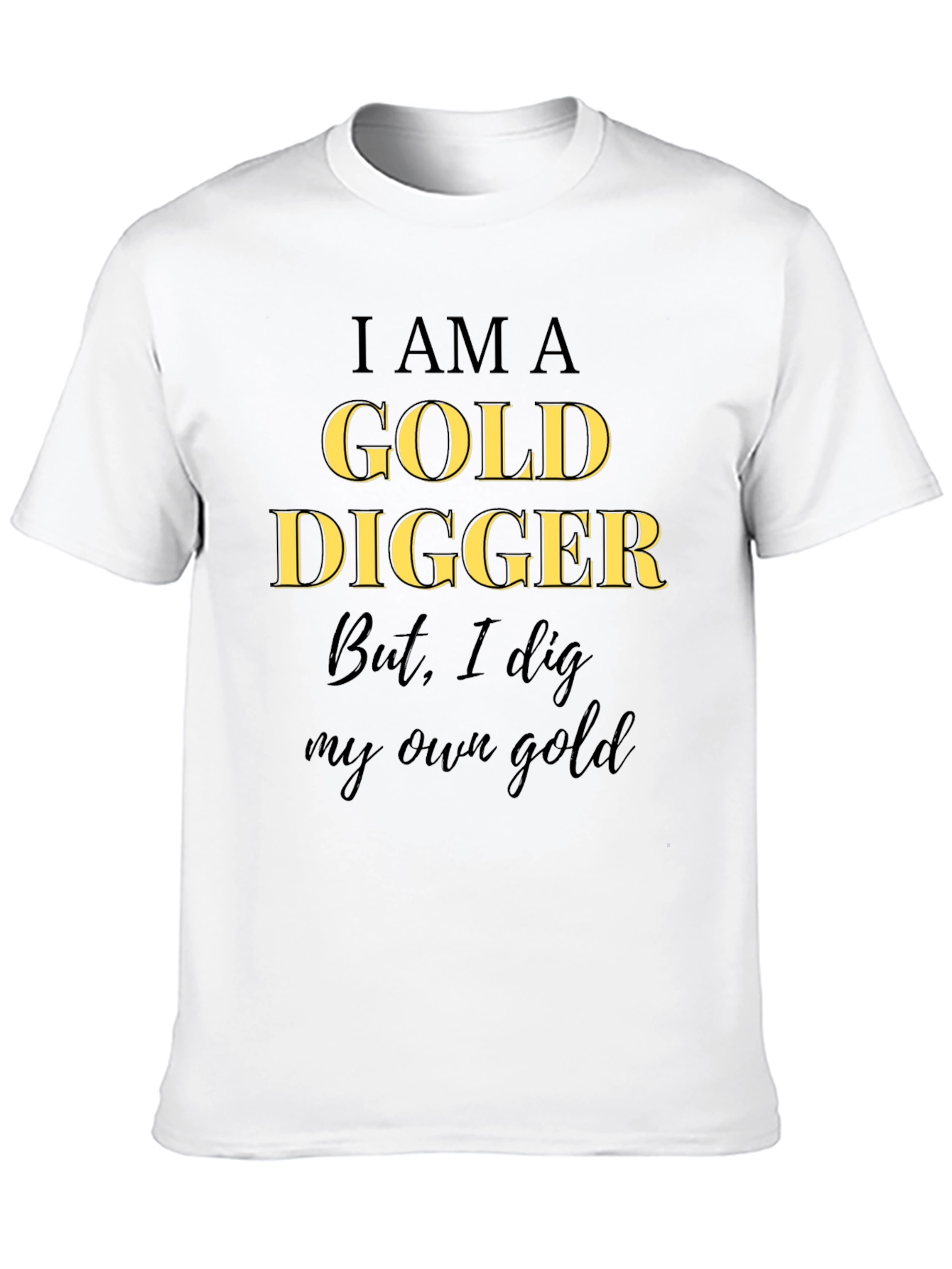 I am a Gold Digger T-Shirt - Own Gold!