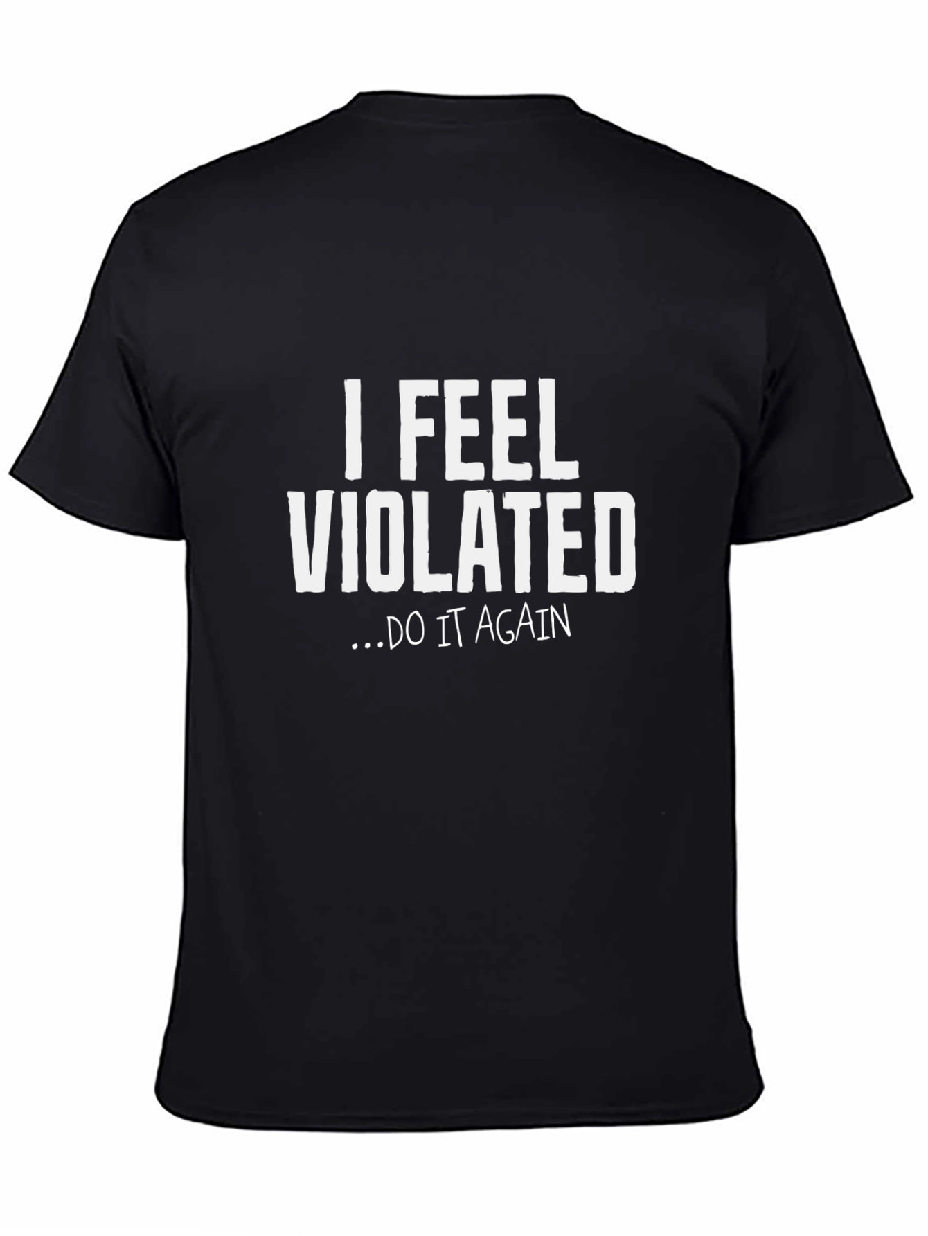 I Feel Violated Do It Again Graphic Tee