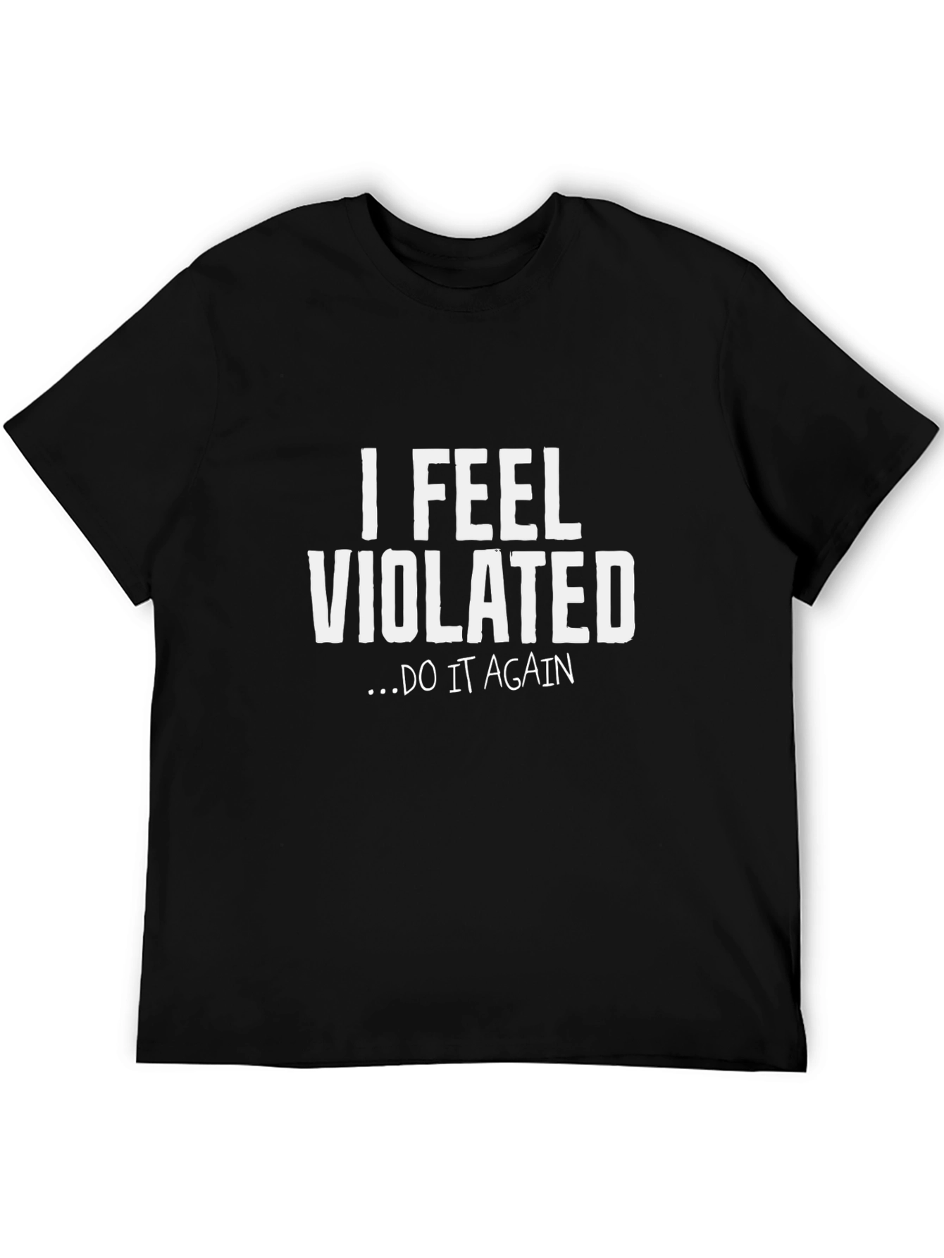 I Feel Violated Do It Again Graphic Tee