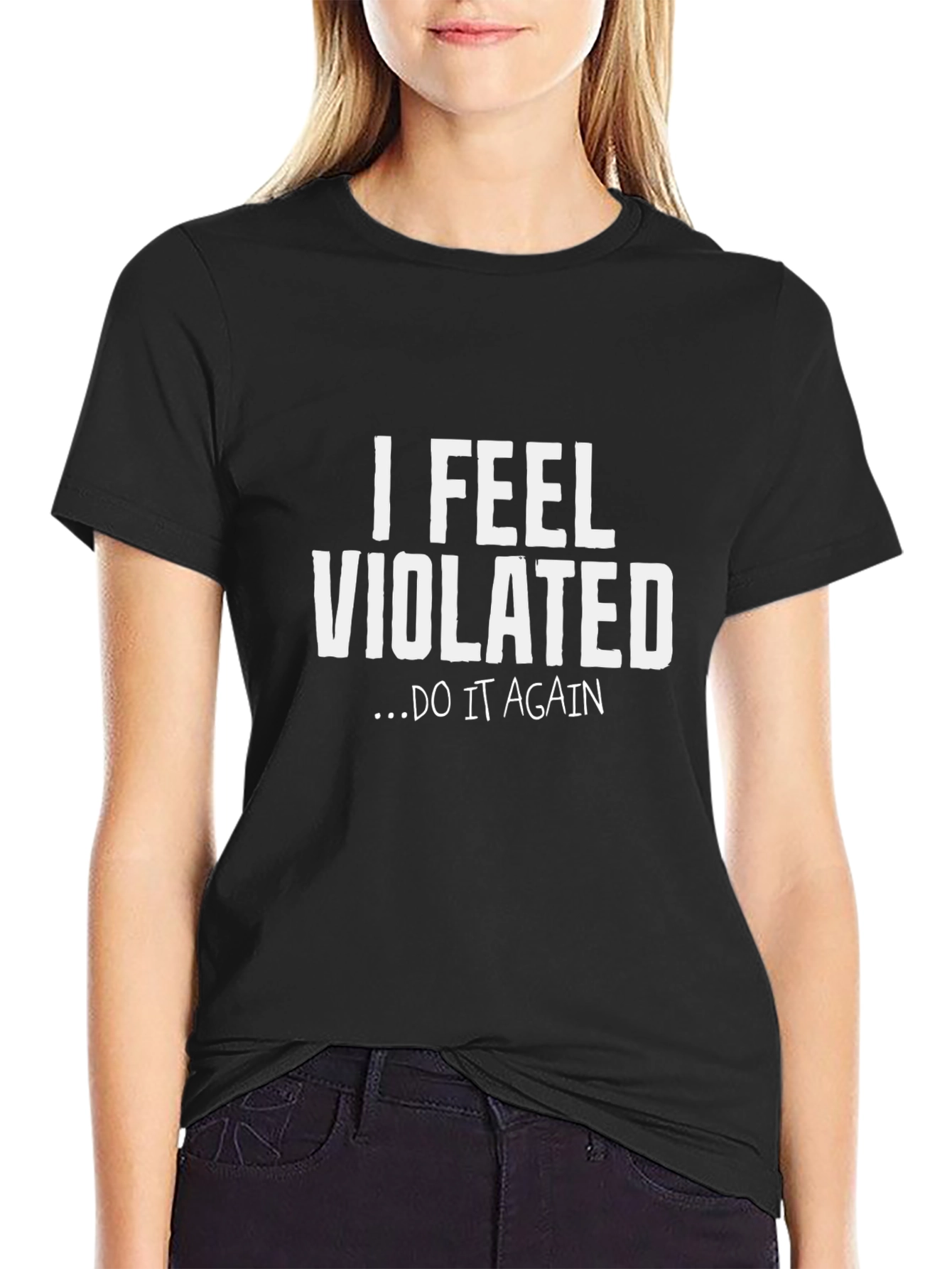 I Feel Violated Do It Again Graphic Tee