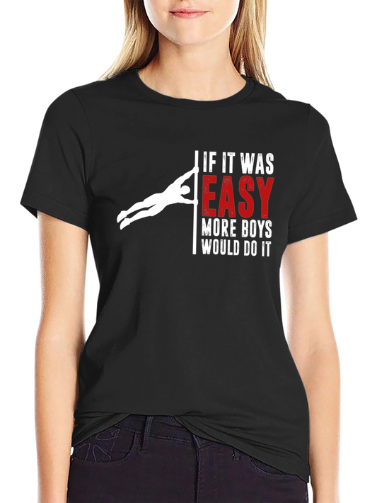 Pole Dancing T-Shirt - If It Was Easy More Boys Would Do It
