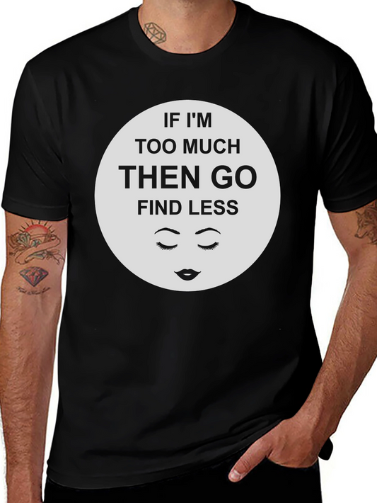 Sarcastic Graphic Tee - If Im Too Much Find Less