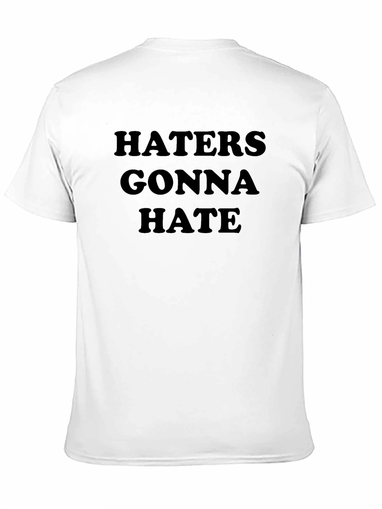 Haters Gonna Hate T-Shirt - Classic Statement Tee