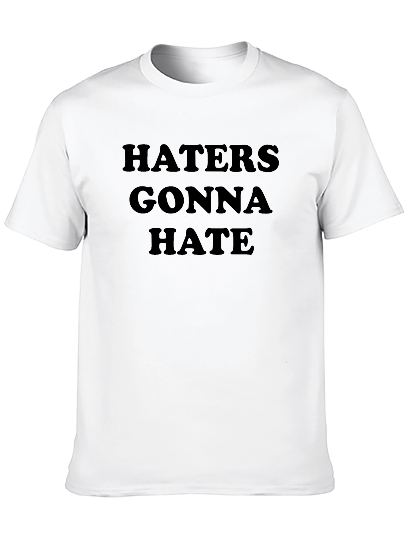 Haters Gonna Hate T-Shirt - Classic Statement Tee